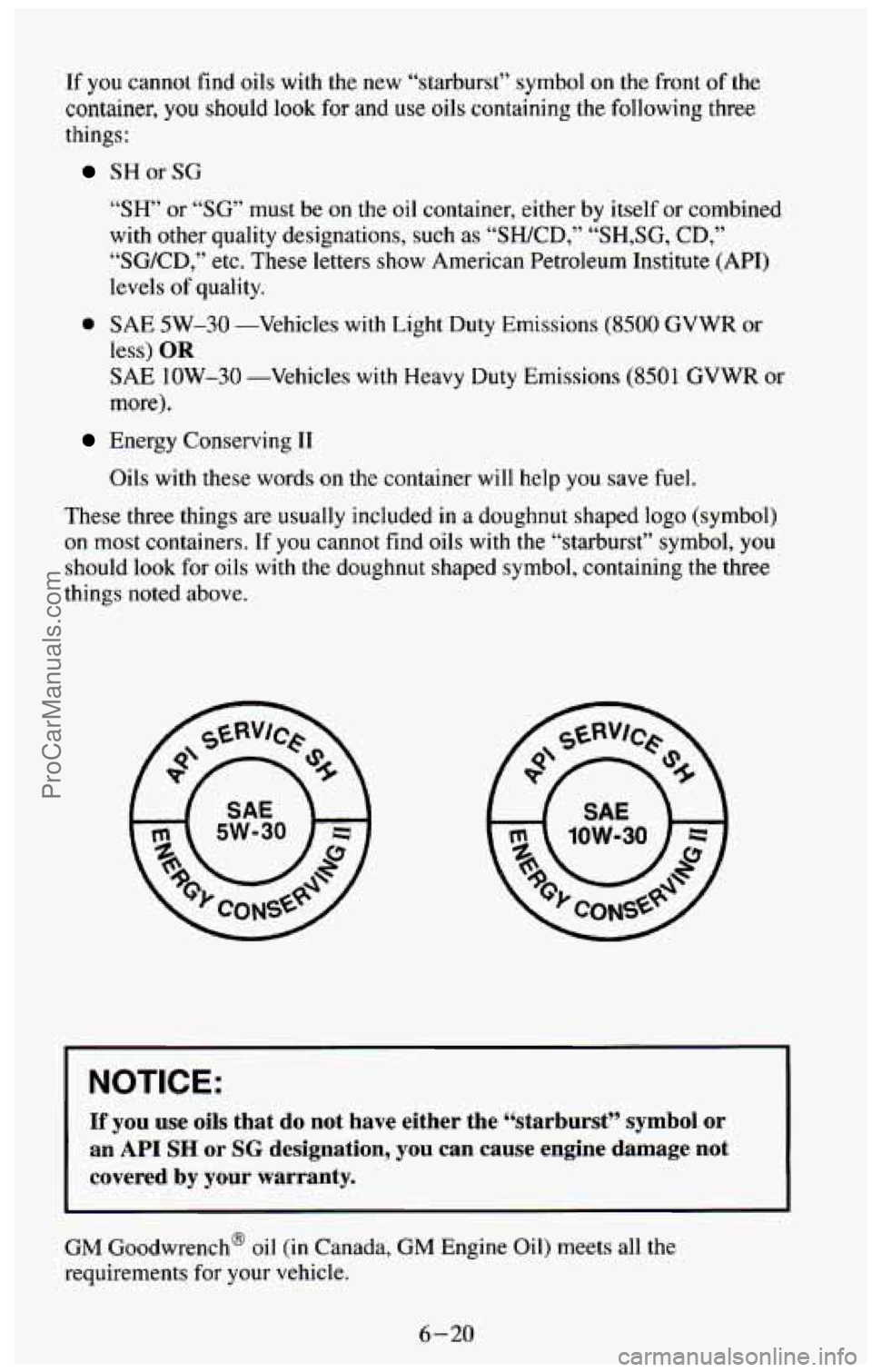CHEVROLET SUBURBAN 1994 Owners Manual If you cannot find oils with the new “starburst” symbol on the front of the
container, you should look for and use oils containing the following three
things:
SHorSG
“SH’ or “SG’ CHEVROLET SUBURBAN 1994 Owners Manual If you cannot find oils with the new “starburst” symbol on the front of the
container, you should look for and use oils containing the following three
things:
SHorSG
“SH’ or “SG’
