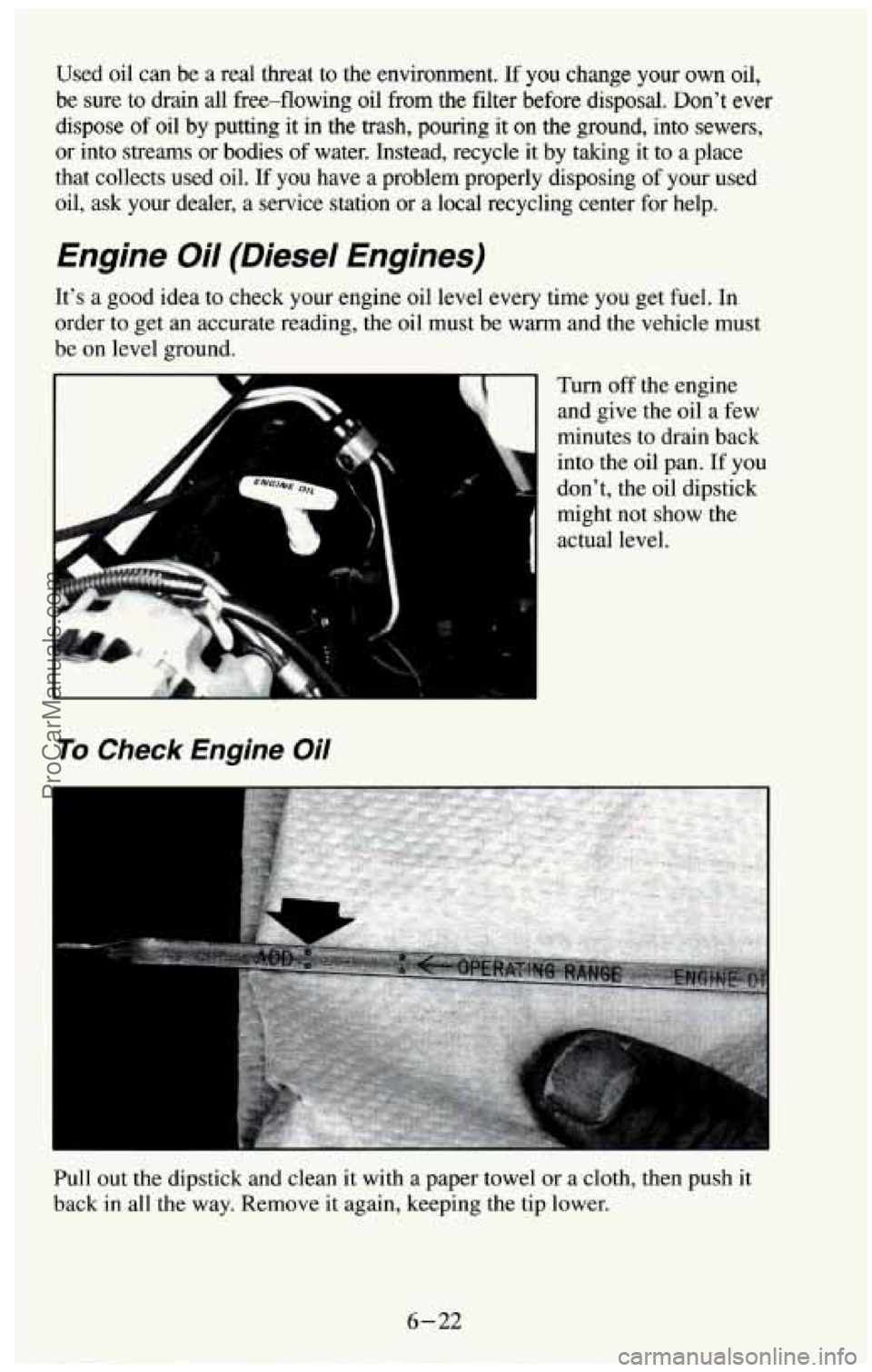 CHEVROLET SUBURBAN 1994  Owners Manual Used  oil can be a real threat to the  environment. If you change your own oil, 
be sure to drain all  free-flowing oil from the filter before disposal.  Dont ever 
dispose  of oil  by putting  it  i