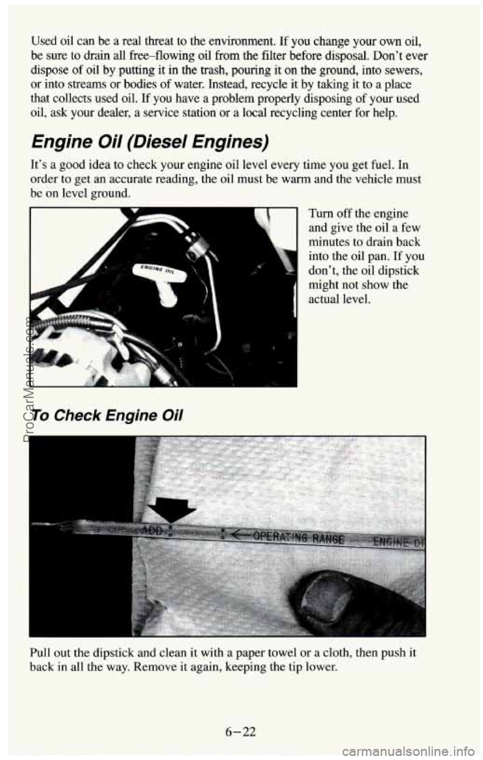 CHEVROLET SUBURBAN 1994 Owners Manual Used oil can be a real threat to the environment. If you change your own oil,
be sure to drain all free-flowing oil from the filter before disposal. Dont ever
dispose of oil by putting it i CHEVROLET SUBURBAN 1994 Owners Manual Used oil can be a real threat to the environment. If you change your own oil,
be sure to drain all free-flowing oil from the filter before disposal. Dont ever
dispose of oil by putting it i