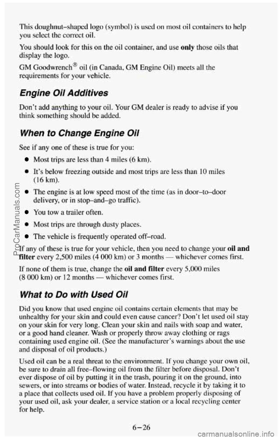CHEVROLET SUBURBAN 1994 Owners Manual This doughnut-shaped logo (symbol) is used on most oil containers to help
you select the correct oil.
You should look for this on the oil container, and use only those oils that
display the CHEVROLET SUBURBAN 1994 Owners Manual This doughnut-shaped logo (symbol) is used on most oil containers to help
you select the correct oil.
You should look for this on the oil container, and use only those oils that
display the