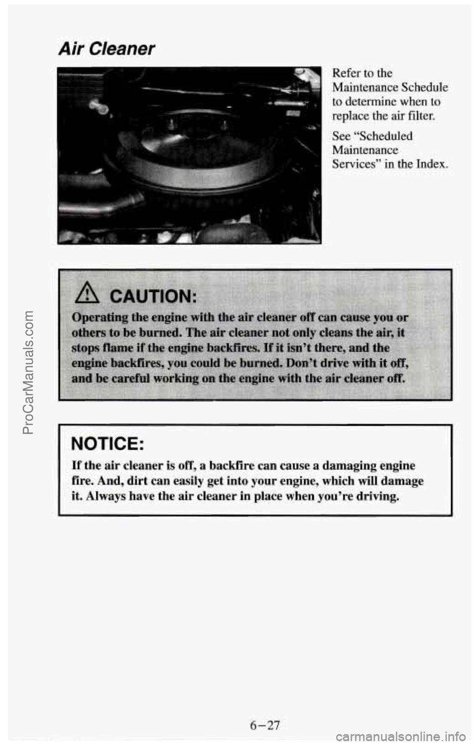 CHEVROLET SUBURBAN 1994 Owners Manual Air Cleaner
Refer to the
Maintenance Schedule to determine when to
replace the air filter.
See “Scheduled
Maintenance Services” in the Index.
NOTICE:
If the air cleaner is off, CHEVROLET SUBURBAN 1994 Owners Manual Air Cleaner
Refer to the
Maintenance Schedule to determine when to
replace the air filter.
See “Scheduled
Maintenance Services” in the Index.
NOTICE:
If the air cleaner is off,