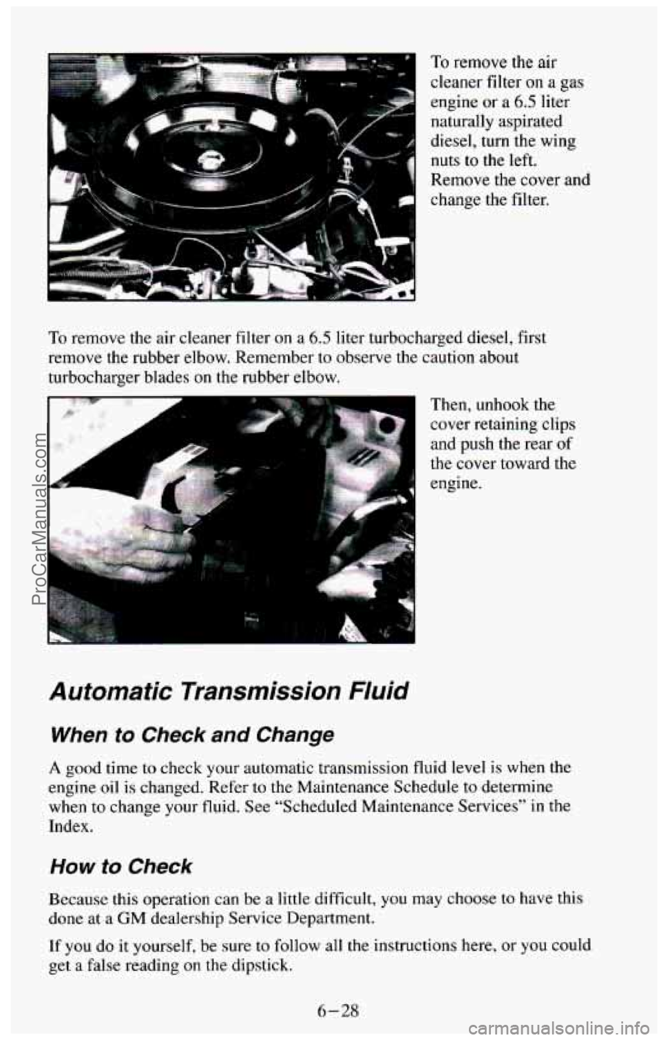 CHEVROLET SUBURBAN 1994 Owners Manual To remove the air
cleaner filter
on a gas
engine or
a 6.5 liter
naturally aspirated
diesel, turn the wing
nuts
to the left.
Remove the cover and
change the filter.
To remove the CHEVROLET SUBURBAN 1994 Owners Manual To remove the air
cleaner filter
on a gas
engine or
a 6.5 liter
naturally aspirated
diesel, turn the wing
nuts
to the left.
Remove the cover and
change the filter.
To remove the