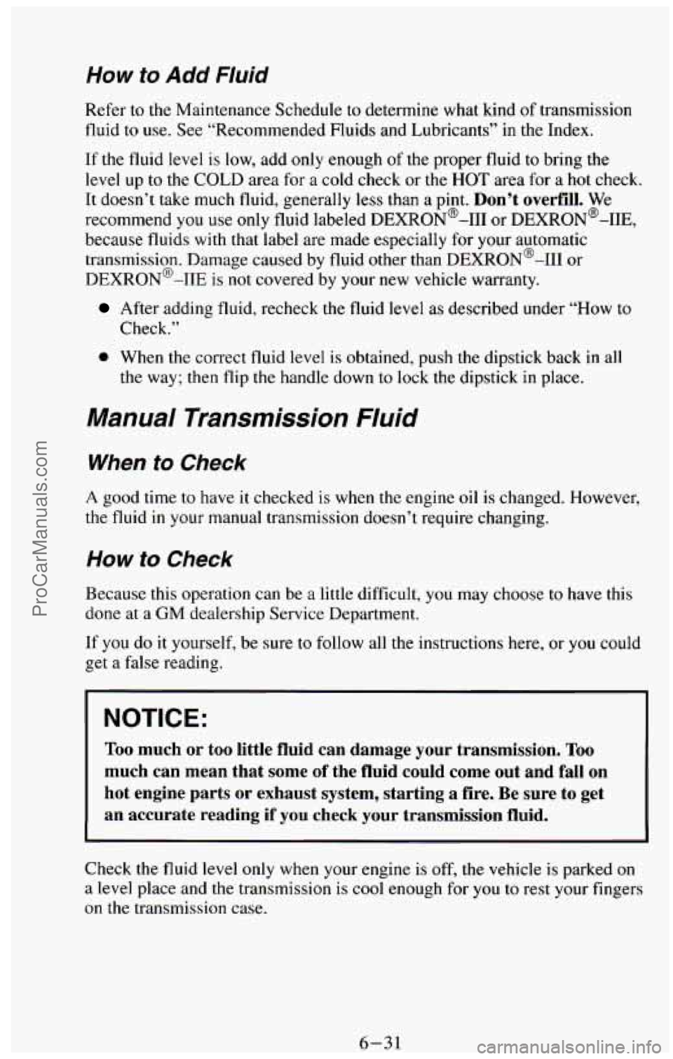 CHEVROLET SUBURBAN 1994 Owners Manual WOW to Add Fluid
Refer to the Maintenance Schedule to determine what kind of transmission
fluid to use. See “Recommended Fluids and Lubricants’’ in the Index.
If the fluid level
is low CHEVROLET SUBURBAN 1994 Owners Manual WOW to Add Fluid
Refer to the Maintenance Schedule to determine what kind of transmission
fluid to use. See “Recommended Fluids and Lubricants’’ in the Index.
If the fluid level
is low