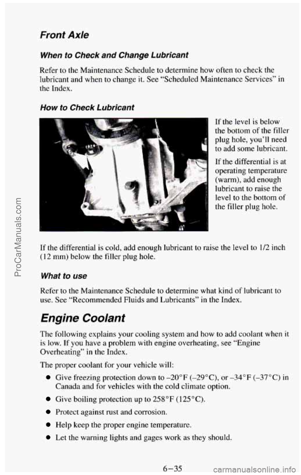 CHEVROLET SUBURBAN 1994  Owners Manual Front Axle 
When to Check and Change  Lubricant 
Refer to the  Maintenance  Schedule  to determine how often to check the 
lubricant and  when to  change 
it. See “Scheduled  Maintenance  Services�