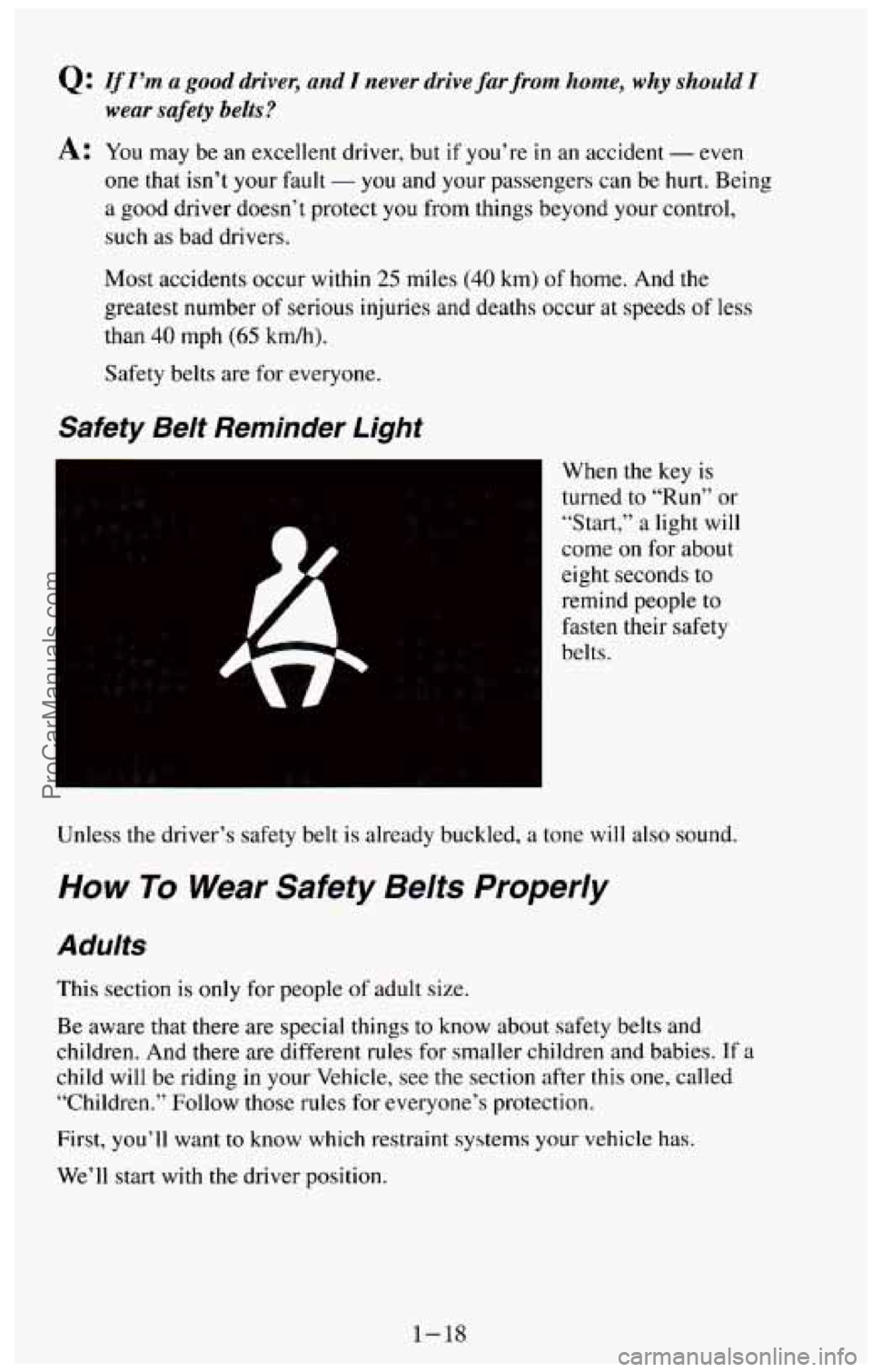 CHEVROLET SUBURBAN 1994 Owners Manual Q: If I’m a good driver, and I never drive far from home, why should I
wear safety belts?
A: You may be an excellent driver, but if you’re in an accident - even
one that
isn’t your CHEVROLET SUBURBAN 1994 Owners Manual Q: If I’m a good driver, and I never drive far from home, why should I
wear safety belts?
A: You may be an excellent driver, but if you’re in an accident - even
one that
isn’t your