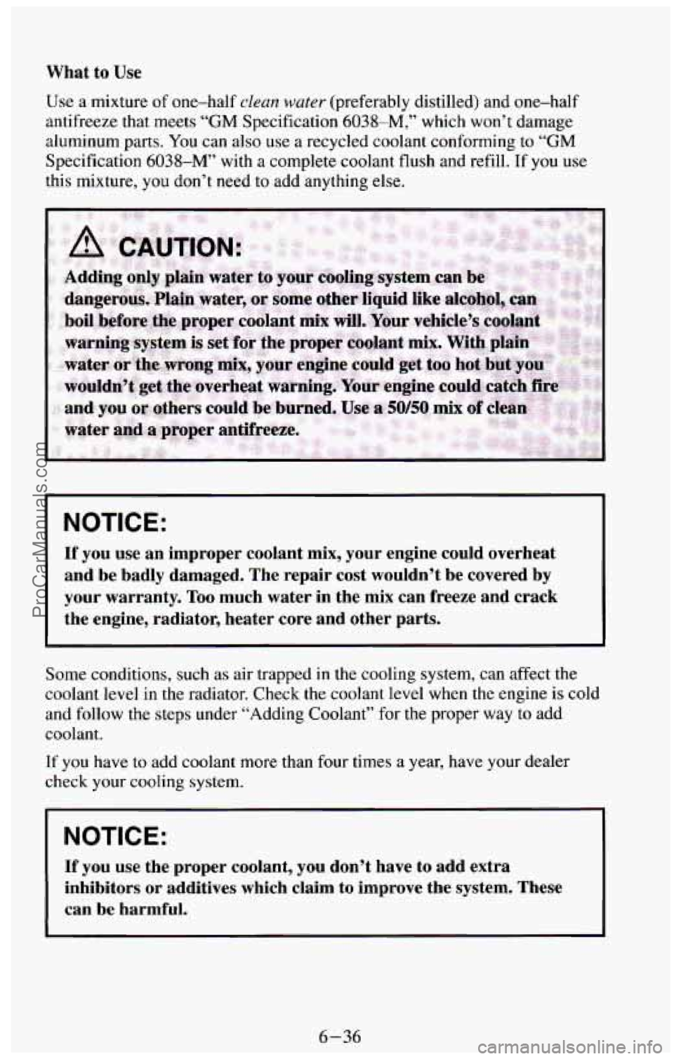 CHEVROLET SUBURBAN 1994 Owners Manual What to Use
use a mixture of one-half clean water (preferably distilled) and one-half
antifreeze that meets
“GM Specification 6038-M,” which won’t damage
aluminum
parts. You can also CHEVROLET SUBURBAN 1994 Owners Manual What to Use
use a mixture of one-half clean water (preferably distilled) and one-half
antifreeze that meets
“GM Specification 6038-M,” which won’t damage
aluminum
parts. You can also