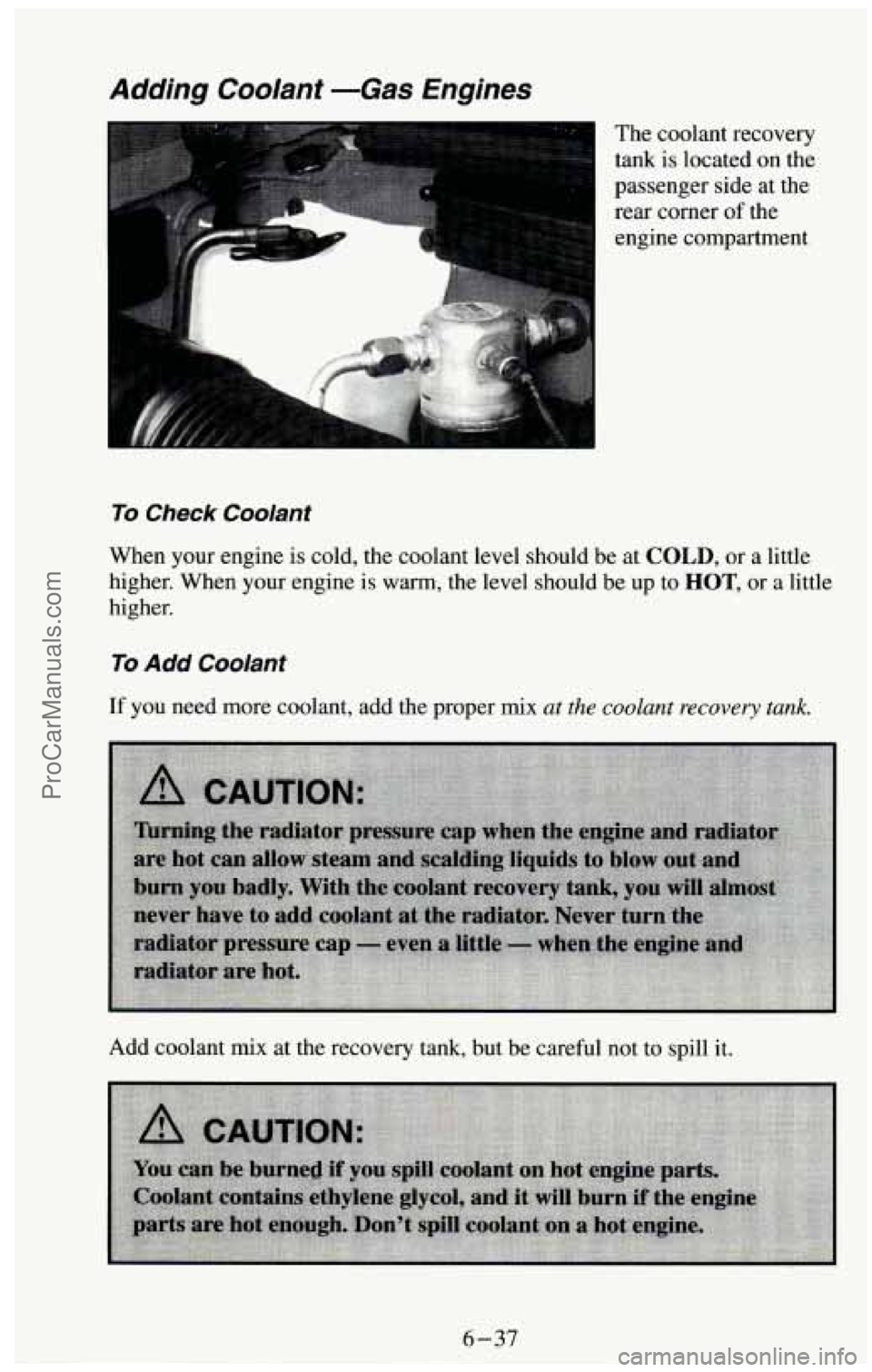 CHEVROLET SUBURBAN 1994 Owners Manual Adding Coolant -Gas Engines
The coolant recovery
tank is located on the
passenger side at the
rear comer of the
engine compartment
To Check Coolant
When your engine is cold, the co CHEVROLET SUBURBAN 1994 Owners Manual Adding Coolant -Gas Engines
The coolant recovery
tank is located on the
passenger side at the
rear comer of the
engine compartment
To Check Coolant
When your engine is cold, the co