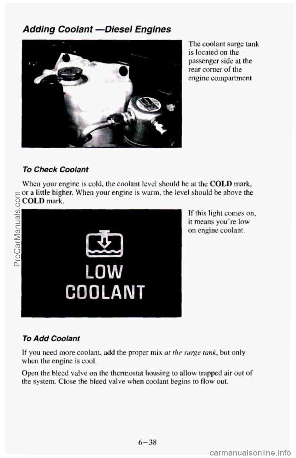 CHEVROLET SUBURBAN 1994 Owners Manual Adding Coolant -Diesel Engines
.. The coolant surge tank
is located on the
passenger side at the
rear corner
of the
engine compartment
To Check Coolant
When your engine is cold, t CHEVROLET SUBURBAN 1994 Owners Manual Adding Coolant -Diesel Engines
.. The coolant surge tank
is located on the
passenger side at the
rear corner
of the
engine compartment
To Check Coolant
When your engine is cold, t