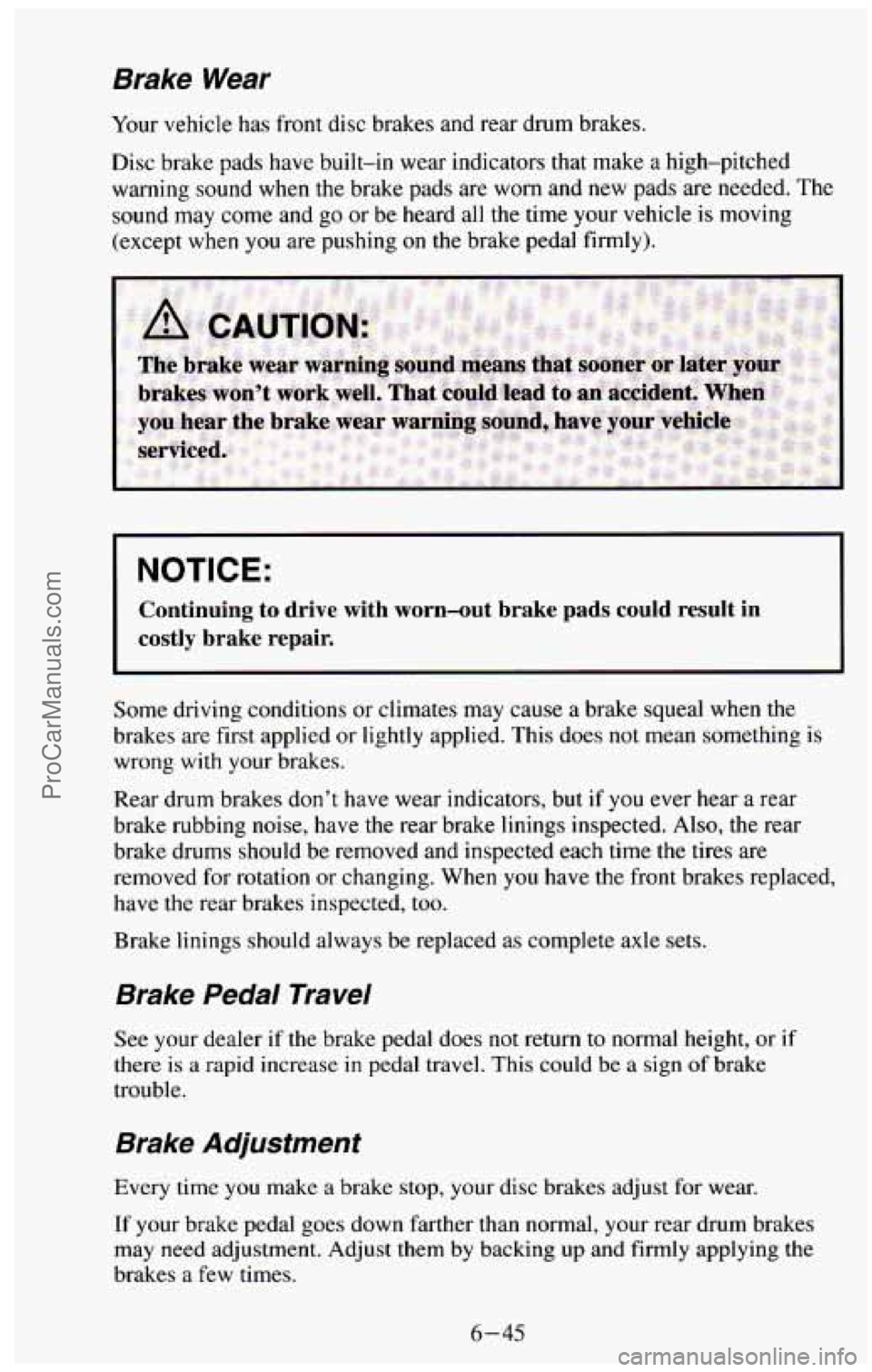 CHEVROLET SUBURBAN 1994 Owners Manual Brake Wear
Your vehicle has front disc brakes and rear drum brakes.
Disc brake pads have built-in wear indicators that make
a high-pitched
warning sound when the brake pads are worn and new pad CHEVROLET SUBURBAN 1994 Owners Manual Brake Wear
Your vehicle has front disc brakes and rear drum brakes.
Disc brake pads have built-in wear indicators that make
a high-pitched
warning sound when the brake pads are worn and new pad