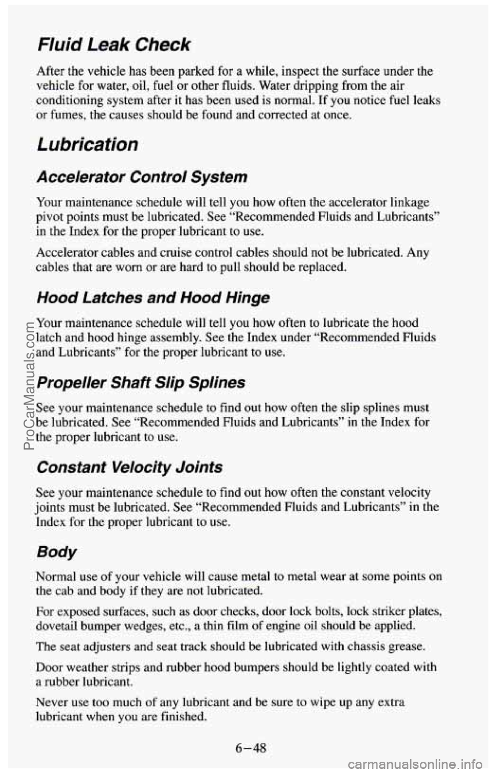 CHEVROLET SUBURBAN 1994 Owners Manual Fluid Leak Check
After the vehicle has been parked for a while, inspect the surface under the
vehicle for water, oil, fuel or other fluids. Water dripping from the air
conditioning system a CHEVROLET SUBURBAN 1994 Owners Manual Fluid Leak Check
After the vehicle has been parked for a while, inspect the surface under the
vehicle for water, oil, fuel or other fluids. Water dripping from the air
conditioning system a