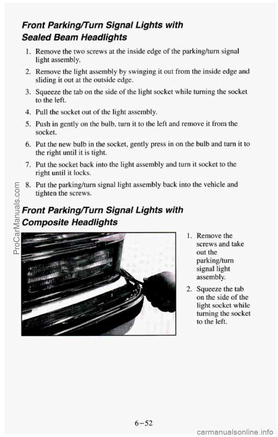 CHEVROLET SUBURBAN 1994 Owners Manual Front Parkingnurn Signal Lights with
Sealed Beam Headlights
1. Remove the two screws at the inside edge of the parkinghurn signal
light assembly.
2. Remove the light assembly by swi CHEVROLET SUBURBAN 1994 Owners Manual Front Parkingnurn Signal Lights with
Sealed Beam Headlights
1. Remove the two screws at the inside edge of the parkinghurn signal
light assembly.
2. Remove the light assembly by swi