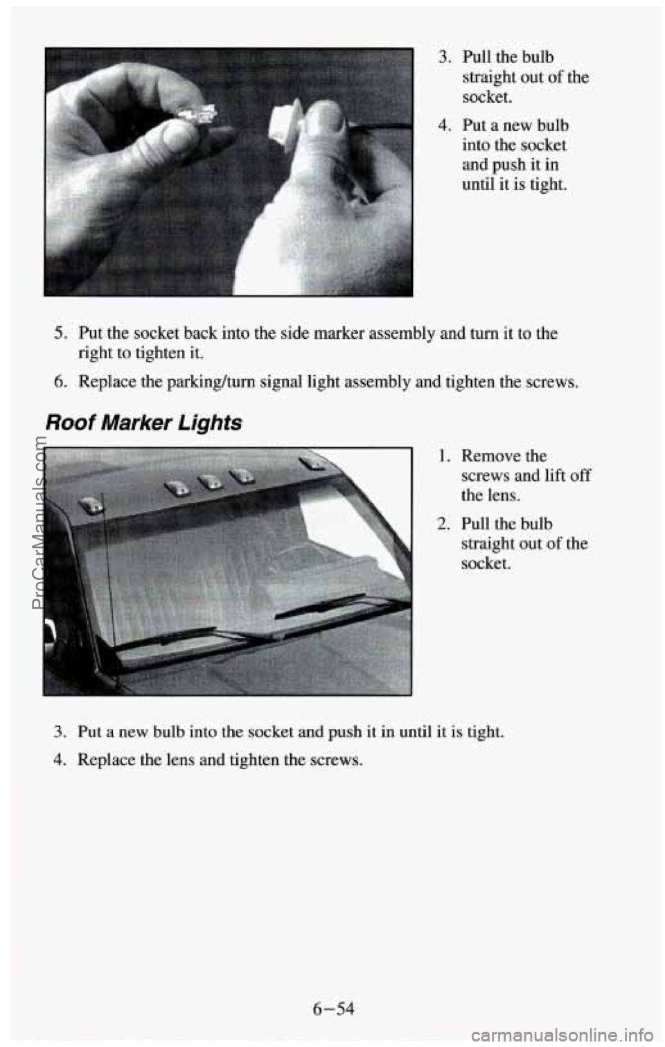 CHEVROLET SUBURBAN 1994 Owners Manual 3. Pull the bulb straight out
of the
socket.
4. Put a new bulb
into the socket
and push it in
until it is tight.
5. Put the socket back into the side marker assembly and turn it to th CHEVROLET SUBURBAN 1994 Owners Manual 3. Pull the bulb straight out
of the
socket.
4. Put a new bulb
into the socket
and push it in
until it is tight.
5. Put the socket back into the side marker assembly and turn it to th