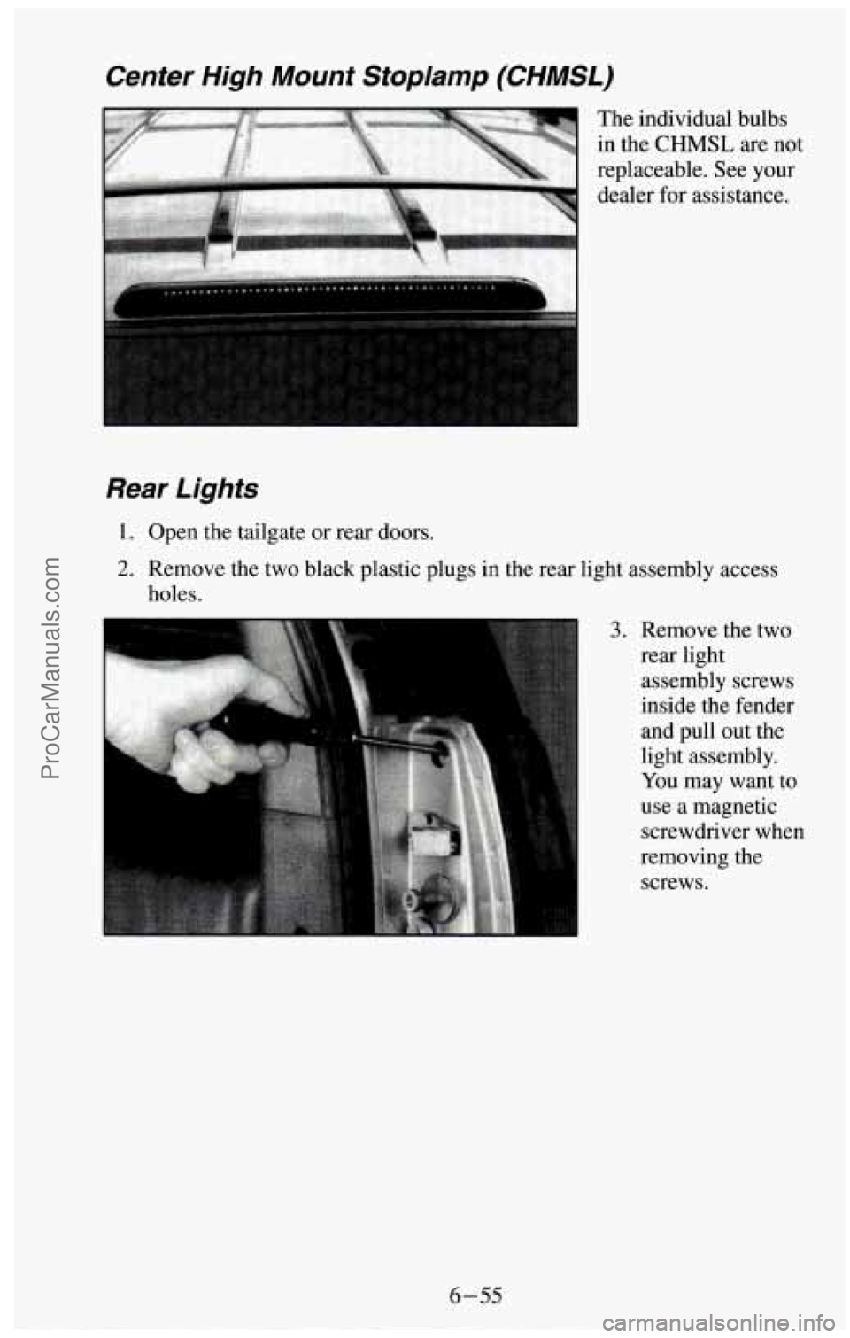 CHEVROLET SUBURBAN 1994 Owners Manual Center High Mount Stop/amp (CHMSL)
“,Gar-& ... “B 3 The individual bulbs
in the
CHMSL are not
replaceable. See your
dealer for assistance.
Rear Lights
1. Open the tailgate or rear CHEVROLET SUBURBAN 1994 Owners Manual Center High Mount Stop/amp (CHMSL)
“,Gar-& ... “B 3 The individual bulbs
in the
CHMSL are not
replaceable. See your
dealer for assistance.
Rear Lights
1. Open the tailgate or rear