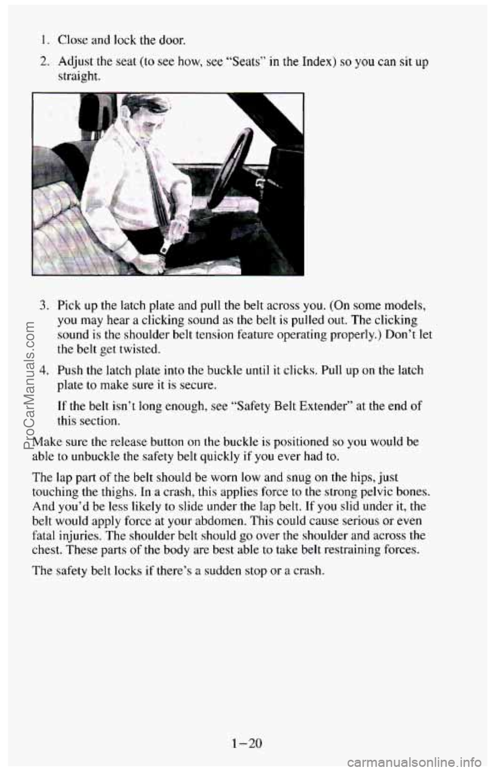 CHEVROLET SUBURBAN 1994  Owners Manual 1. Close and  lock  the door. 
2. Adjust  the  seat (to see how, see “Seats” in the Index) so you can sit up 
straight. 
L 1 
3. Pick  up  the  latch  plate  and  pull the belt  across you. (On so