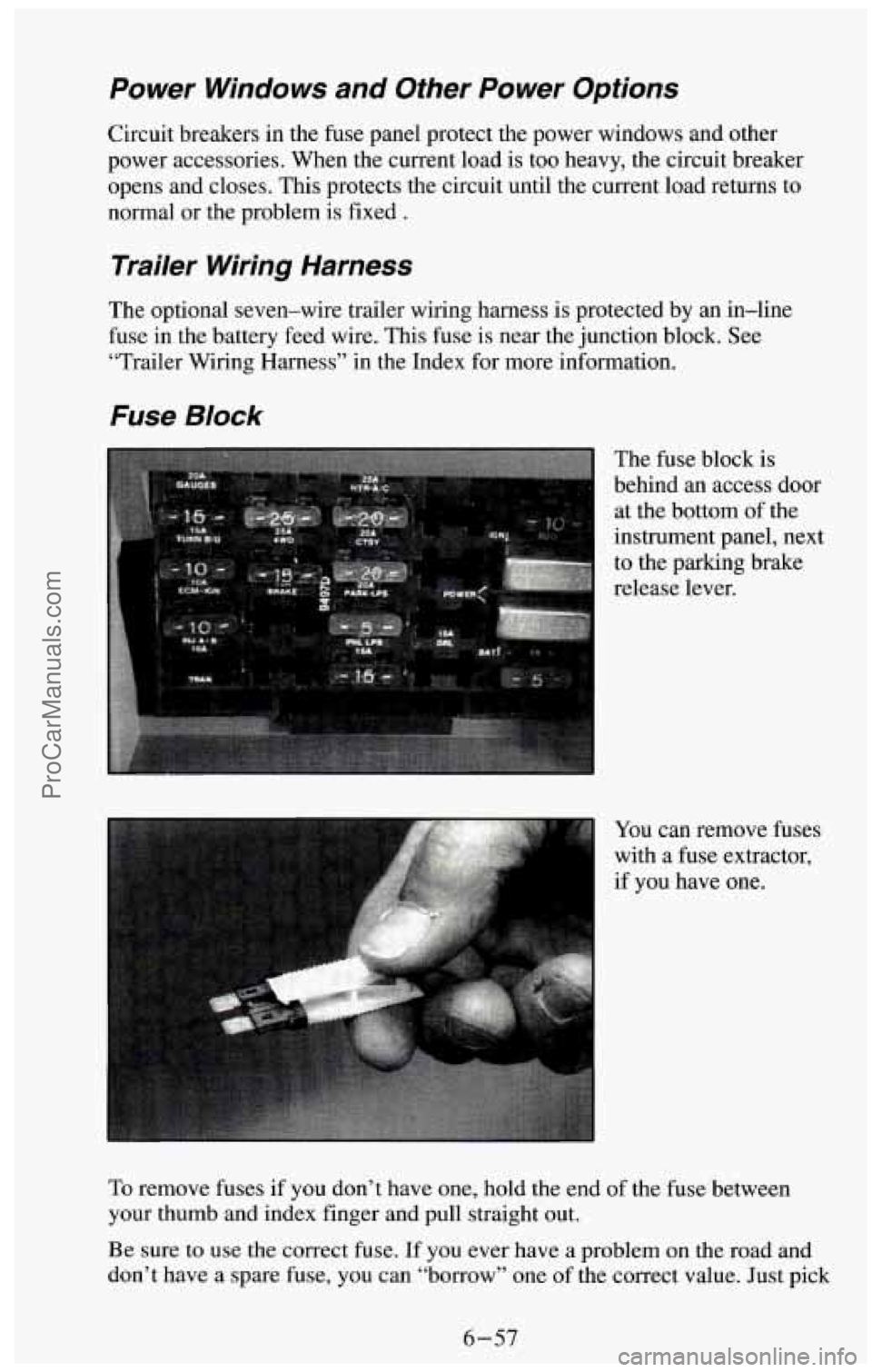 CHEVROLET SUBURBAN 1994 Owners Manual Power Windows and Other Power Options
Circuit breakers in the fuse panel protect the power windows and other
power accessories. When the current load is too heavy, the circuit breake CHEVROLET SUBURBAN 1994 Owners Manual Power Windows and Other Power Options
Circuit breakers in the fuse panel protect the power windows and other
power accessories. When the current load is too heavy, the circuit breake