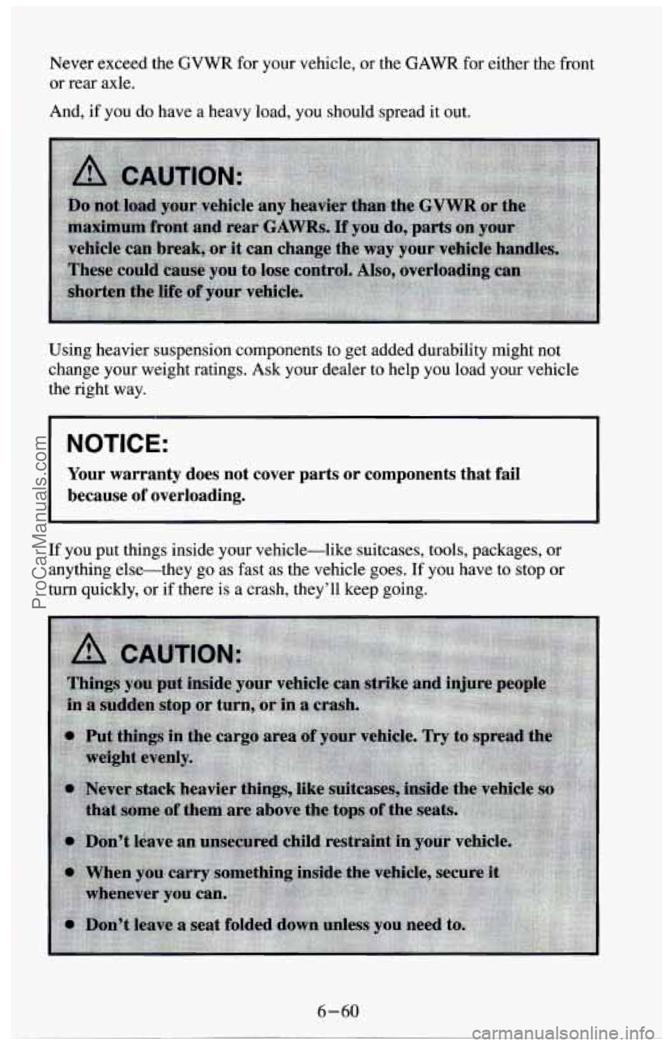 CHEVROLET SUBURBAN 1994 Owners Manual Never exceed the GVWR for your vehicle, or the GAWR for either the front
or rear axle.
And, if you do have a heavy load, you should spread it out.
Using heavier suspension components CHEVROLET SUBURBAN 1994 Owners Manual Never exceed the GVWR for your vehicle, or the GAWR for either the front
or rear axle.
And, if you do have a heavy load, you should spread it out.
Using heavier suspension components