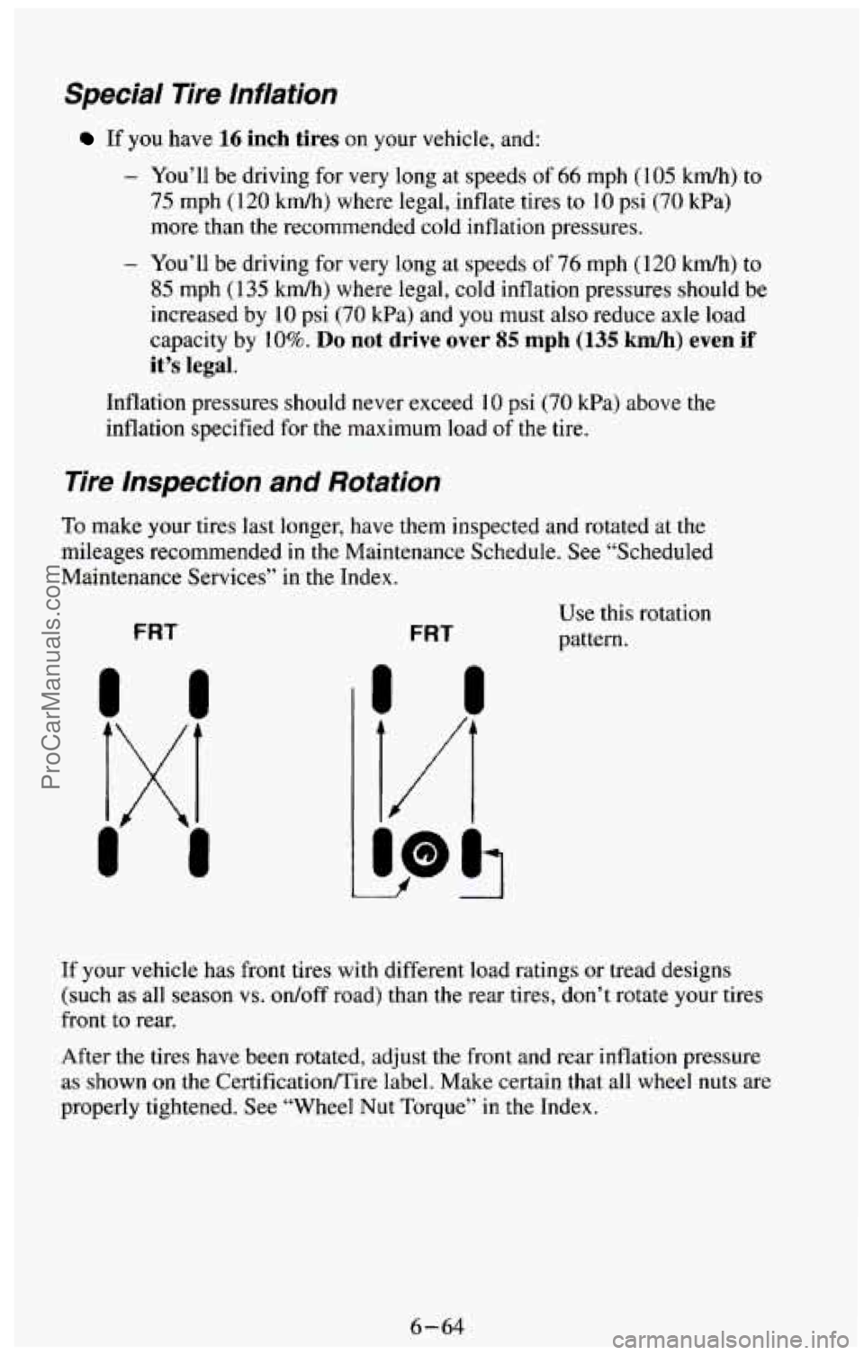 CHEVROLET SUBURBAN 1994  Owners Manual Special Tire lnflation 
If  you  have 16 inch tires on your  vehicle,  and: 
- You’ll be driving  for very  long  at speeds of 66 mph  (105  kdh) to 
75 mph (120 km/h)  where  legal, inflate tires t