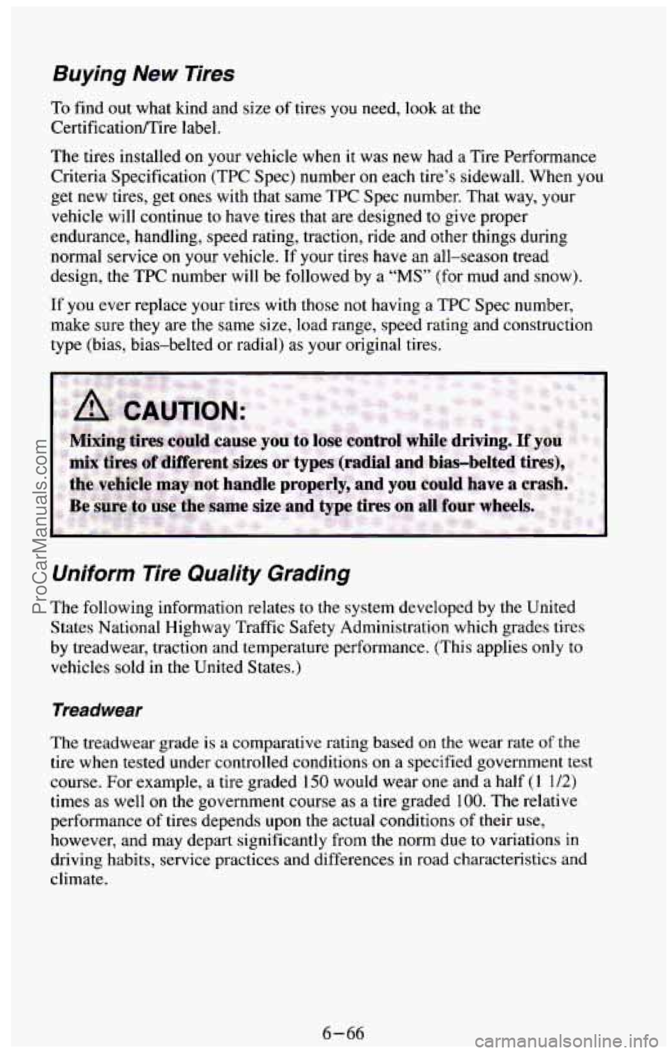 CHEVROLET SUBURBAN 1994  Owners Manual Buying  New  Tires 
To find  out  what  kind  and  size of tires  you need, look at the 
CertificatiodTire  label. 
The  tires installed 
on your vehicle  when it was new had a Tire Performance 
Crite