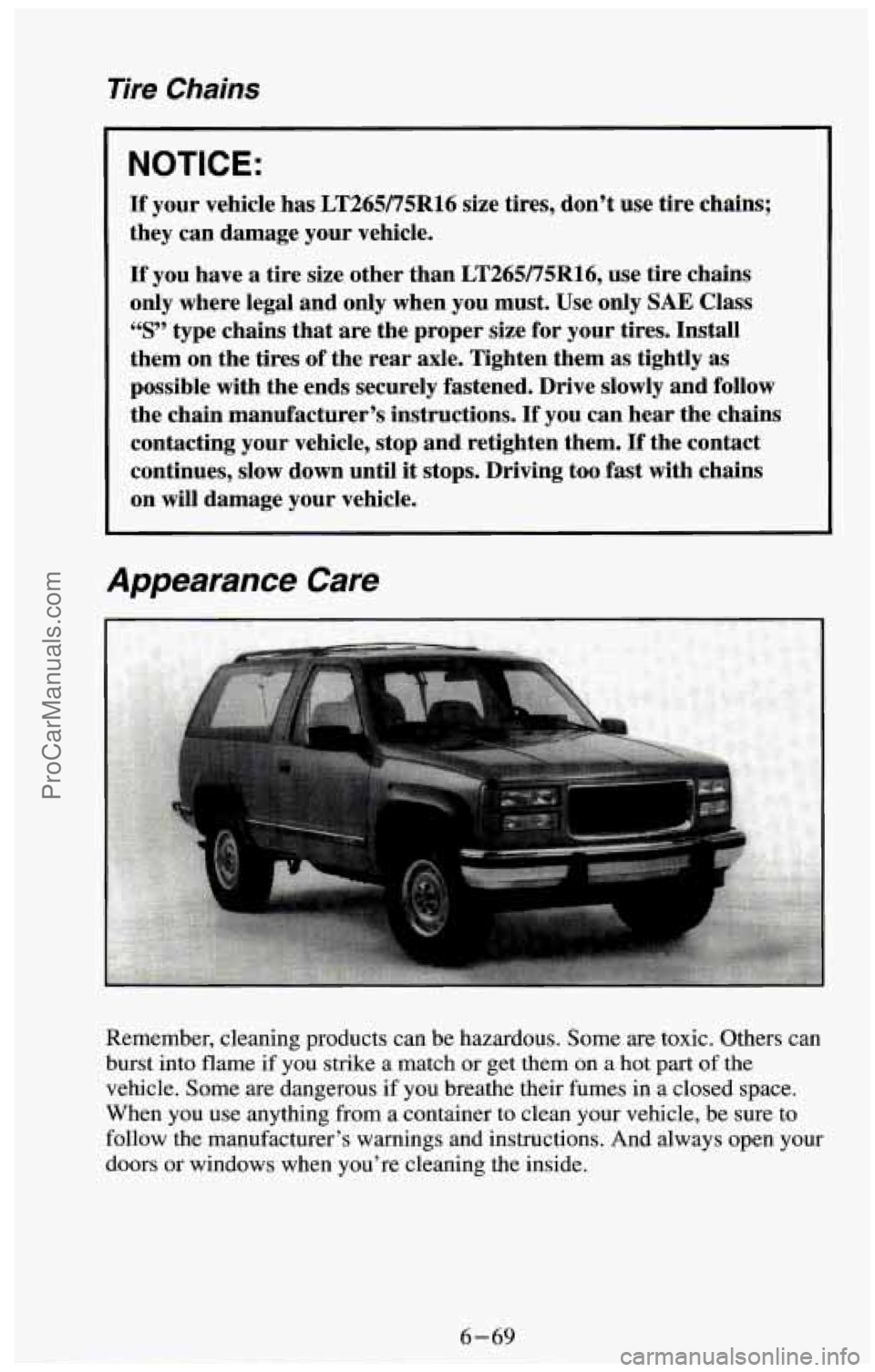CHEVROLET SUBURBAN 1994 Owners Manual Tire Chains
NOTICE:
If your vehicle has LT265/75R16 size tires, don’t use tire chains;
they can damage your vehicle.
If you have a tire size other than LT265/75Rl6, use tire chains
CHEVROLET SUBURBAN 1994 Owners Manual Tire Chains
NOTICE:
If your vehicle has LT265/75R16 size tires, don’t use tire chains;
they can damage your vehicle.
If you have a tire size other than LT265/75Rl6, use tire chains
