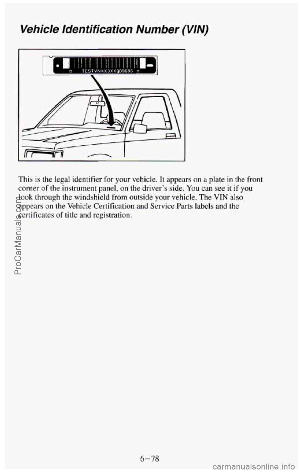 CHEVROLET SUBURBAN 1994 Owners Manual Vehicle Identification Number (VIN)
This is the legal identifier for your vehicle. It appears on a plate in the front
corner
of the instrument panel, on the driver’s side. You can see it CHEVROLET SUBURBAN 1994 Owners Manual Vehicle Identification Number (VIN)
This is the legal identifier for your vehicle. It appears on a plate in the front
corner
of the instrument panel, on the driver’s side. You can see it