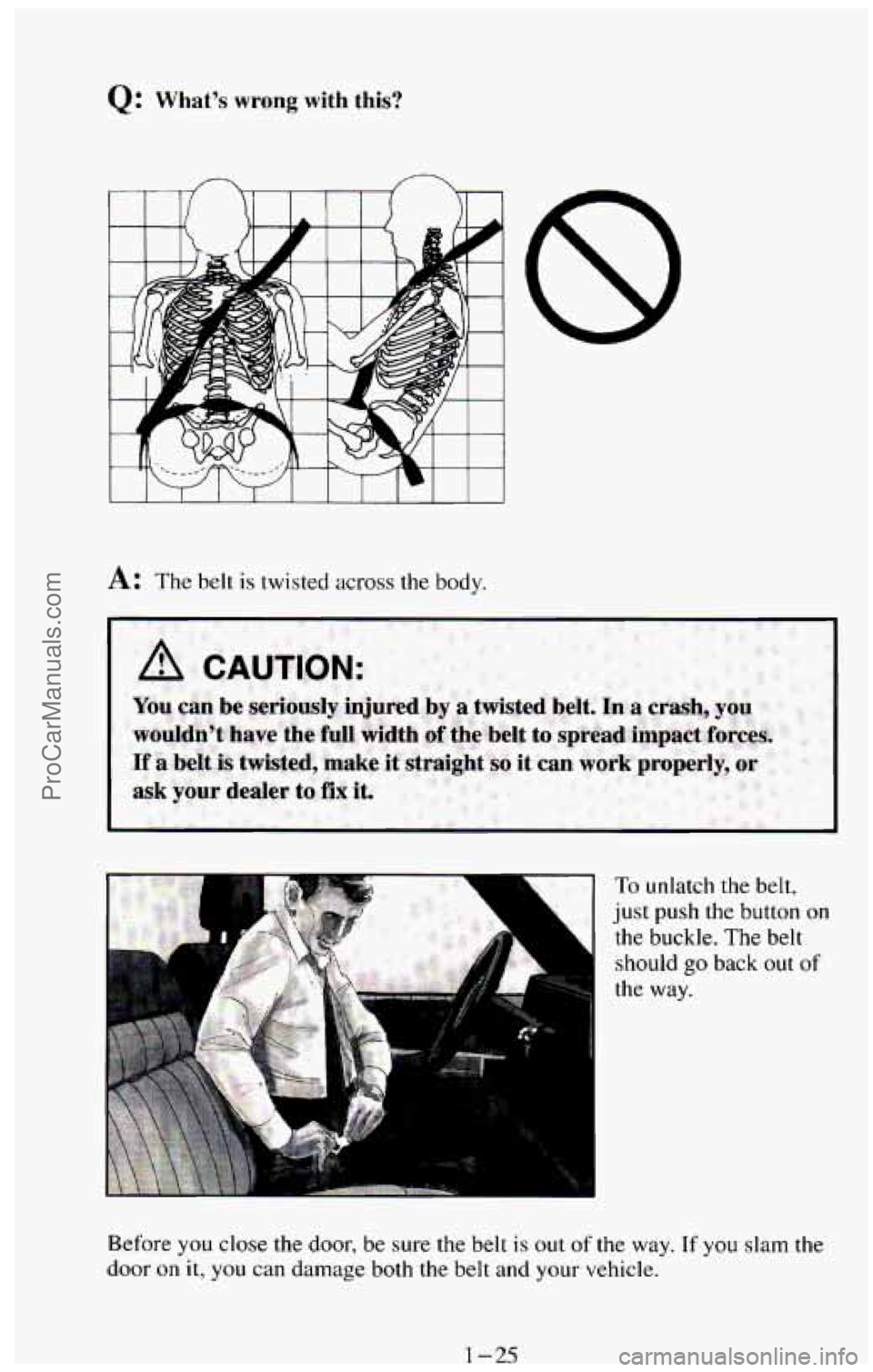 CHEVROLET SUBURBAN 1994 Owners Guide Q: What’s wrong with this? 
I I 1 1 
A: The belt is twisted  across the body. 
8 
1 A CAUT1.ON: 
To unlatch  the  belt, 
just  push  the  button  on 
the  buckle.  The 
belt 
should go back  out of 