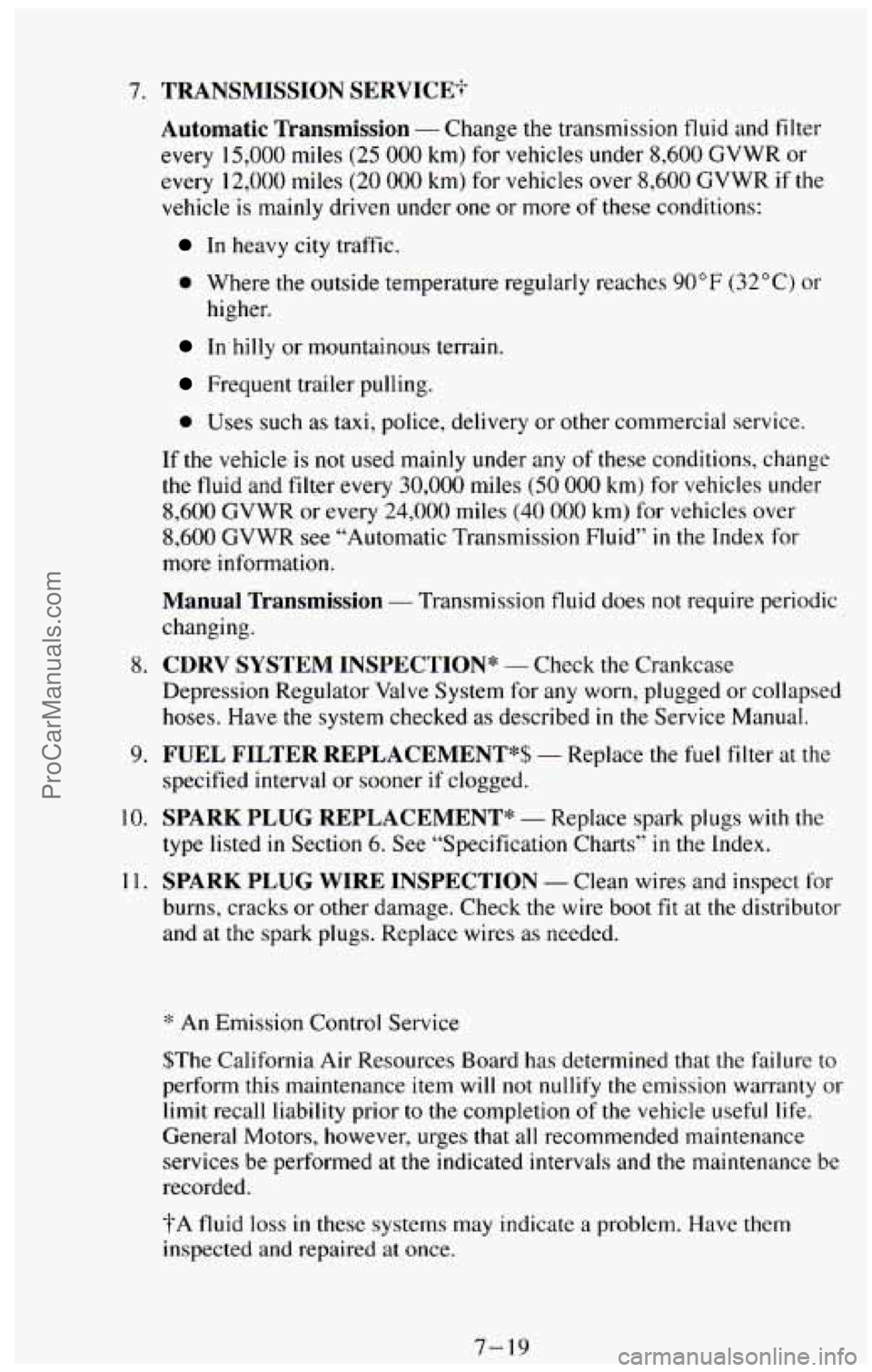 CHEVROLET SUBURBAN 1994  Owners Manual 7. TRANSMISSION SERVICE;- 
Automatic  Transmission 
- Change the transmission  fluid  and  filter 
every  15,000  miles 
(25 000 km) for vehicles under  8,600 GVWR or 
every  12,000  miles 
(20 000 km