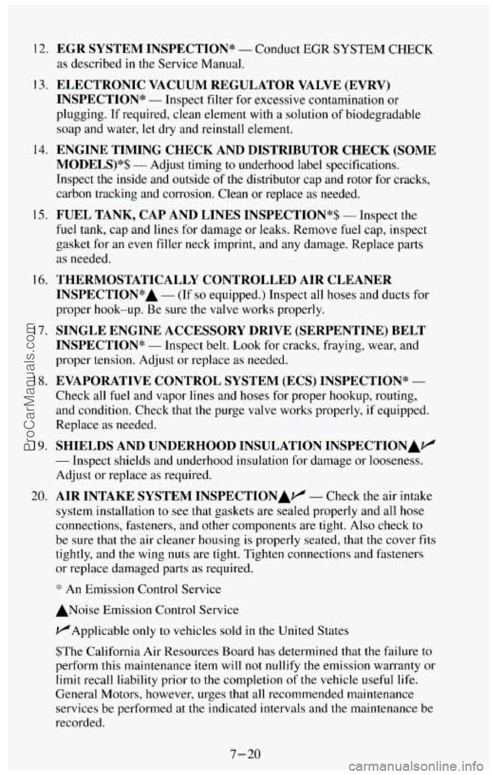 CHEVROLET SUBURBAN 1994  Owners Manual 12. 
13. 
14. 
15. 
16. 
17. 
18. 
19. 
20. 
EGR  SYSTEM  INSPECTION* - Conduct EGR SYSTEM CHECK 
as described in the  Service  Manual. 
ELECTRONIC  VACUUM  REGULATOR  VALVE  (EVRV) 
INSPECTION* 
- In