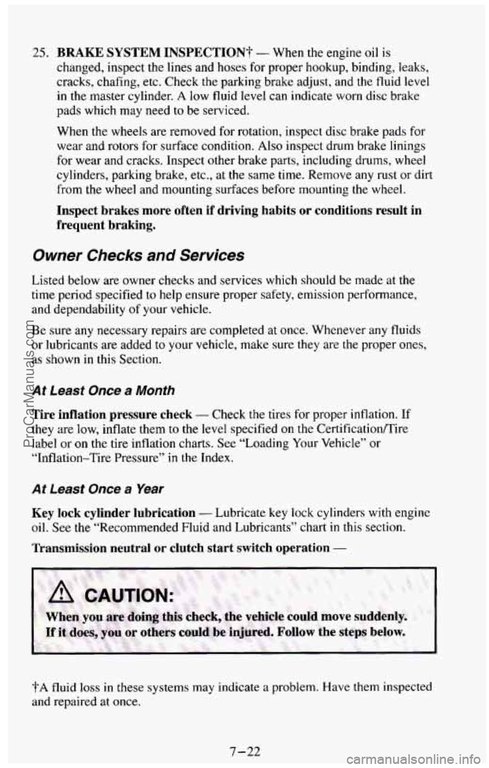 CHEVROLET SUBURBAN 1994  Owners Manual 25. BRAKE  SYSTEM  INSPECTION? - When  the engine oil is 
changed,  inspect  the 
lines and  hoses for proper  hookup,  binding,  leaks, 
cracks,  chafing,  etc.  Check 
the parking  brake  adjust,  a