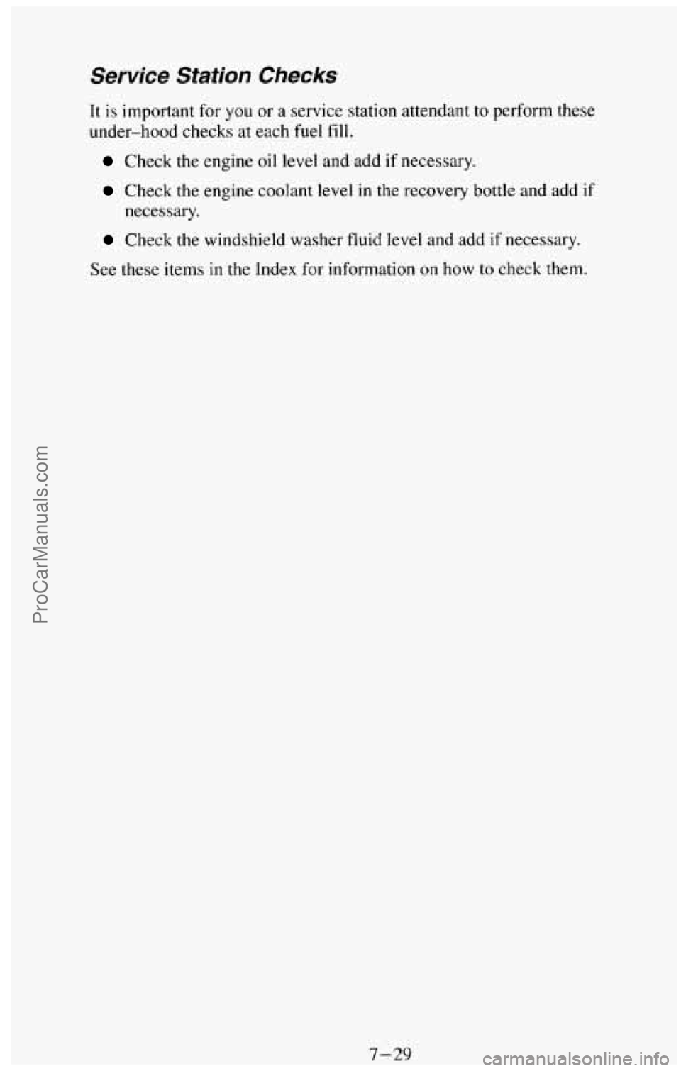 CHEVROLET SUBURBAN 1994 Owners Manual Service Station Checks
It is important for you or a service station attendant to perform these
under-hood checks at each
fuel fill.
Check the engine oil level and add if necessary.
Check CHEVROLET SUBURBAN 1994 Owners Manual Service Station Checks
It is important for you or a service station attendant to perform these
under-hood checks at each
fuel fill.
Check the engine oil level and add if necessary.
Check