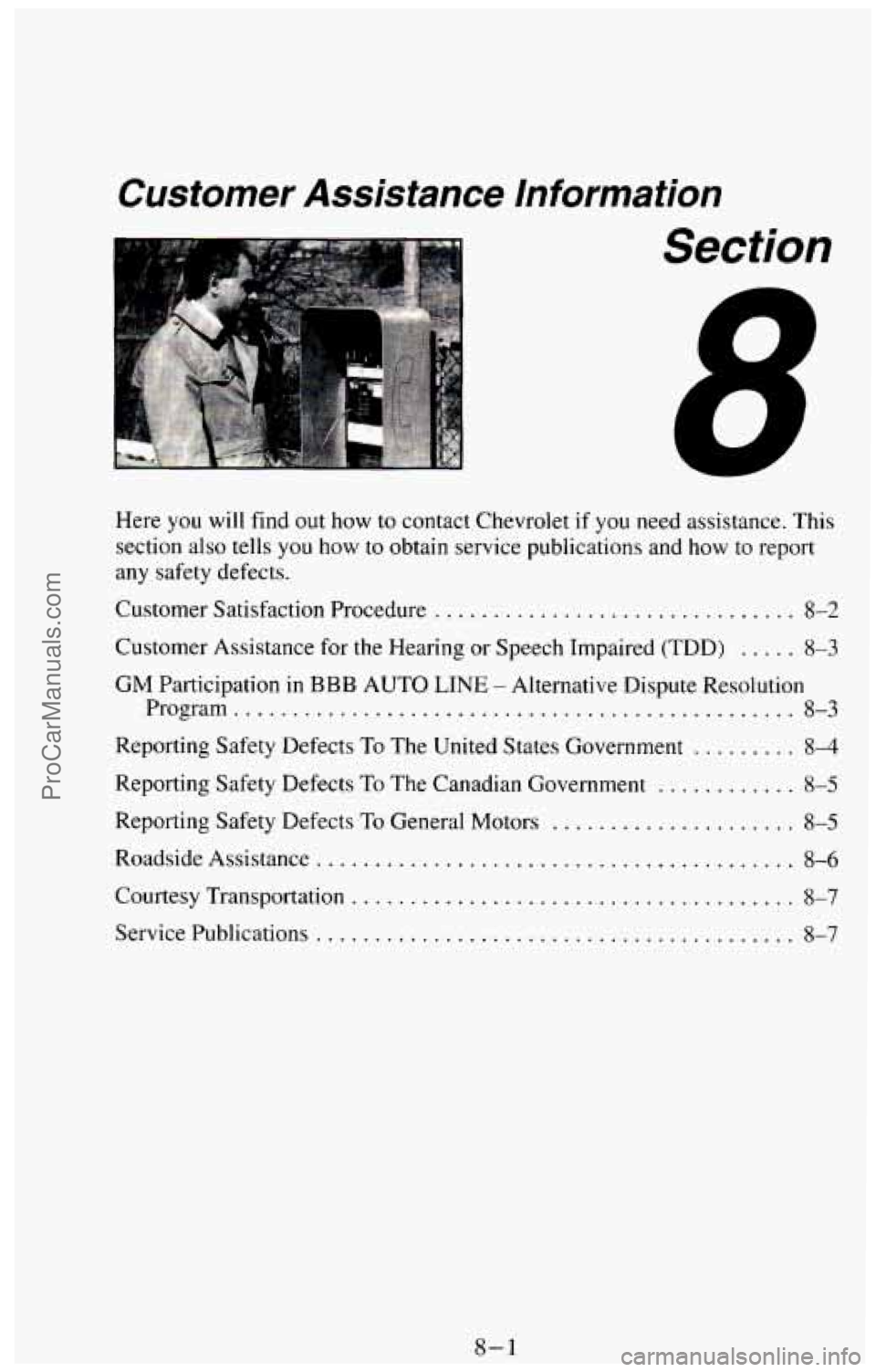 CHEVROLET SUBURBAN 1994 Owners Manual Customer Assistance Information
Section
Here you will find out how to contact Chevrolet if you need assistance . This
section also tells you how to obtain service publications and CHEVROLET SUBURBAN 1994 Owners Manual Customer Assistance Information
Section
Here you will find out how to contact Chevrolet if you need assistance . This
section also tells you how to obtain service publications and