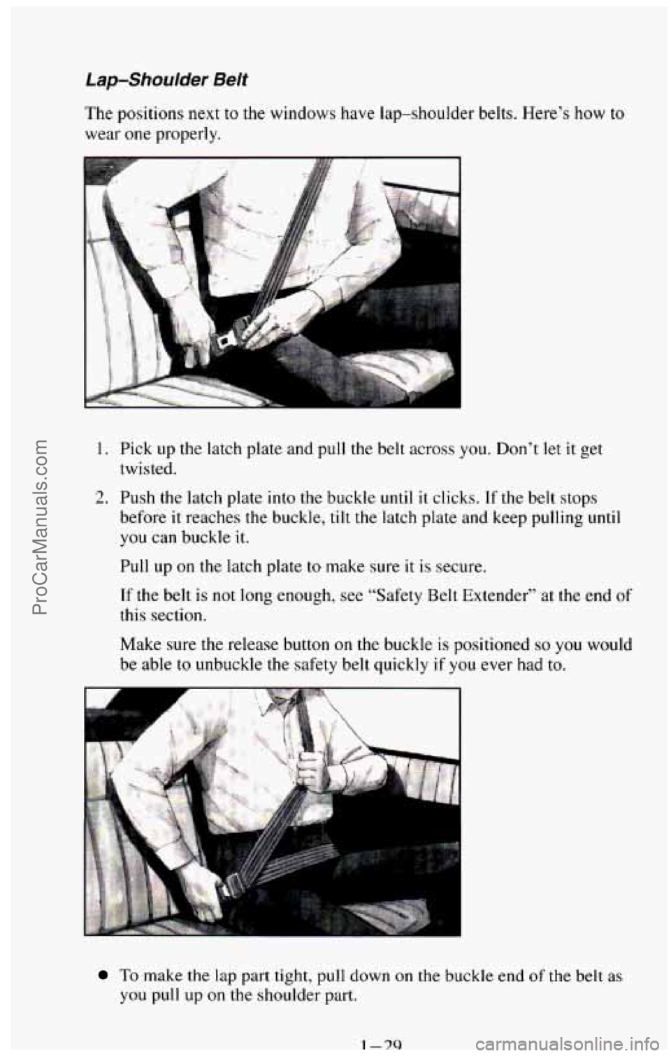 CHEVROLET SUBURBAN 1994 Owners Guide Lap-Shoulder Belt 
The positions next to  the  windows  have  lap-shoulder  belts.  Here’s  how  to 
wear  one properly. 
1. Pick  up  the  latch  plate  and  pull  the  belt  across you. Don’t le