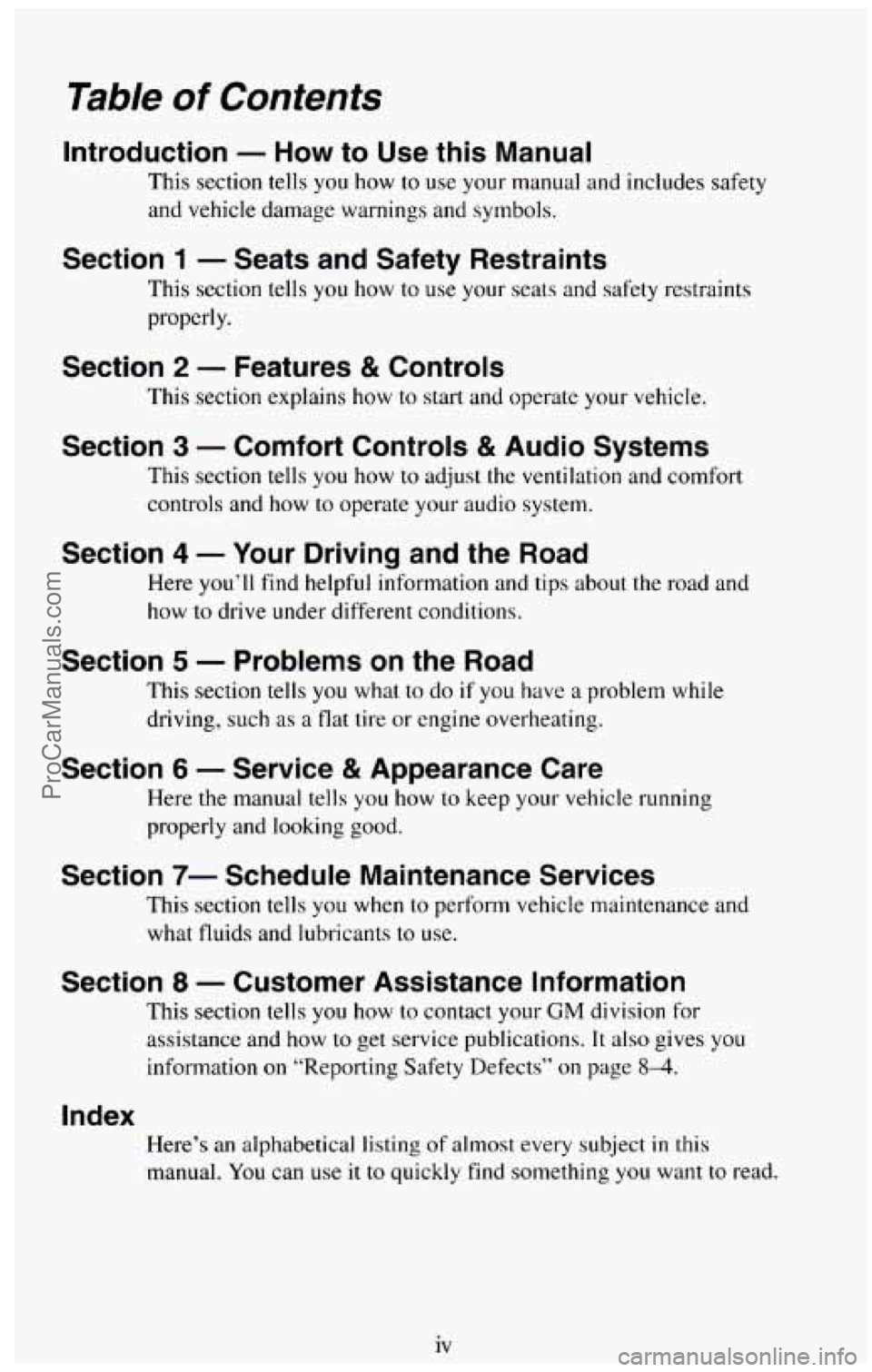 CHEVROLET SUBURBAN 1994  Owners Manual Table of Contents 
Introduction - How to  Use this Manual 
This section  tells  you  how  to use  your  manual  and  includes  safety 
and  vehicle  damage  warnings  and  symbols. 
Section 1 - Seats 