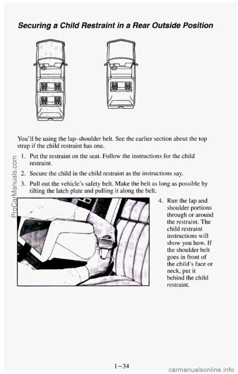 CHEVROLET SUBURBAN 1994 Service Manual Securing a Child  Restraint  in a Rear  Outside  Position 
You’ll be using  the  lap-shoulder  belt. See the  earlier  section  about the top 
strap 
if the  child  restraint has one. 
I. Put the re