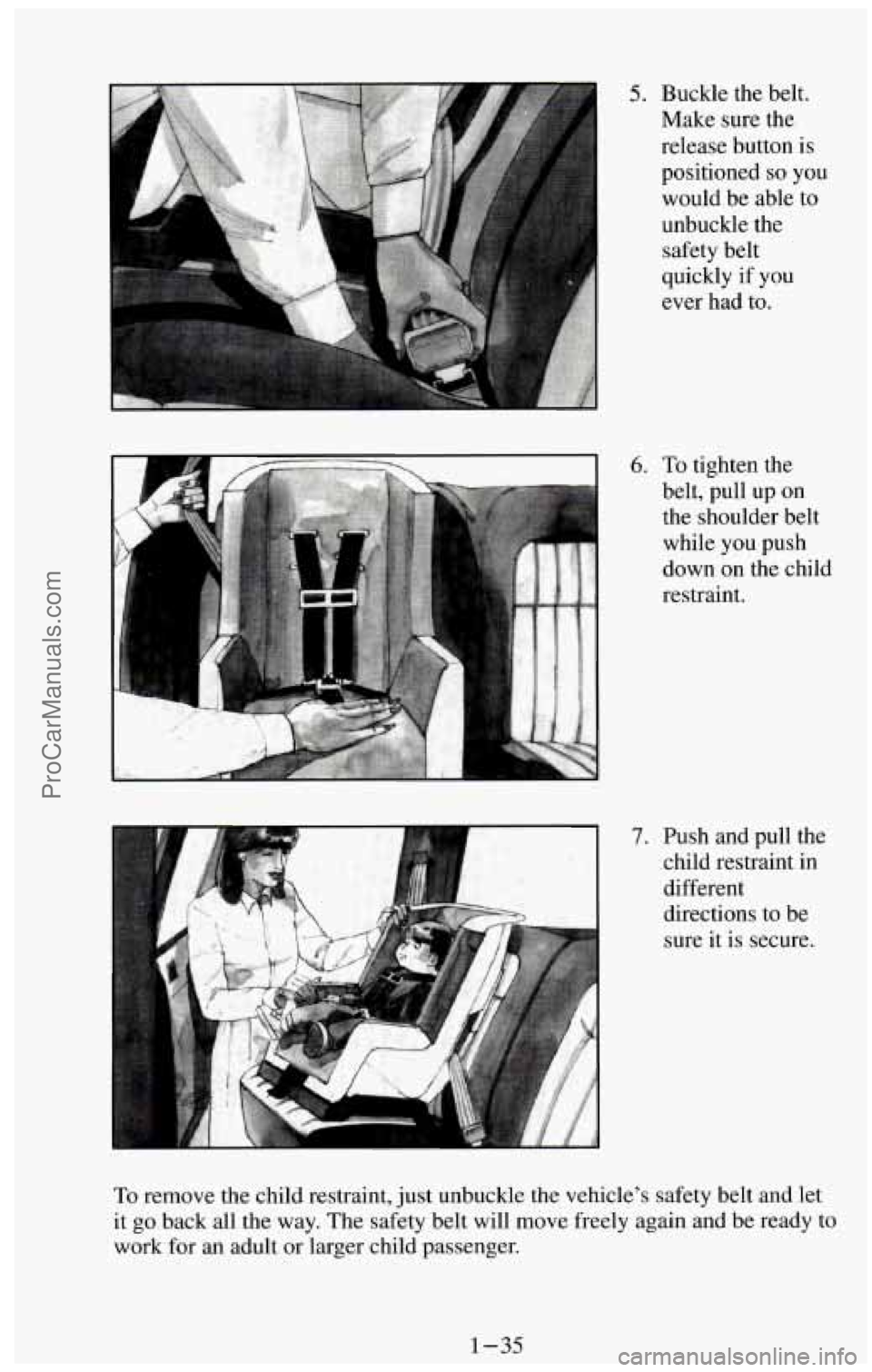 CHEVROLET SUBURBAN 1994 Service Manual . .. 
5. Buckle the belt. 
Make sure the 
release button  is 
positioned 
so you 
would  be able 
to 
unbuckle the 
safety belt 
quickly  if you 
ever  had to. 
6. To tighten the 
belt, pull  up on 
t