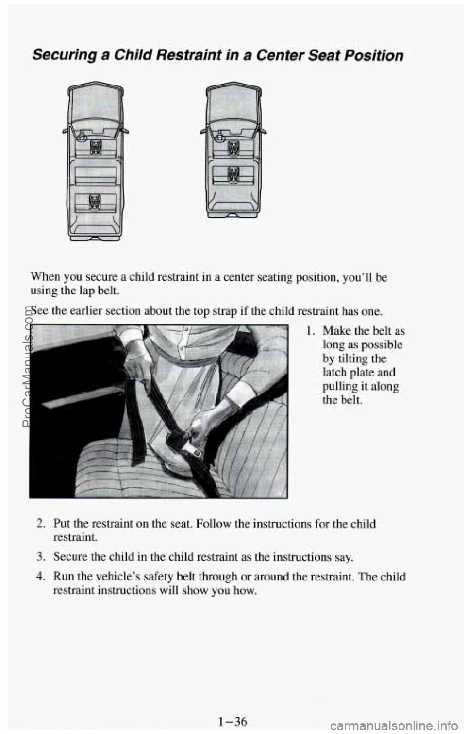 CHEVROLET SUBURBAN 1994 Service Manual Securing  a  Child  Restraint  in  a  Center  Seat  Position 
When you secure  a child restraint in  a center seating position,  you’ll be 
using the  lap belt. 
See the earlier section about the to