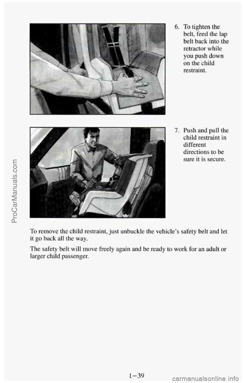 CHEVROLET SUBURBAN 1994 Service Manual 6. To tighten the 
belt,  feed the lap 
belt  back  into the 
retractor  while 
you 
push down 
on the  child 
restraint. 
To  remove  the  child  restraint, 
just unbuckle the  vehicles  safety  bel