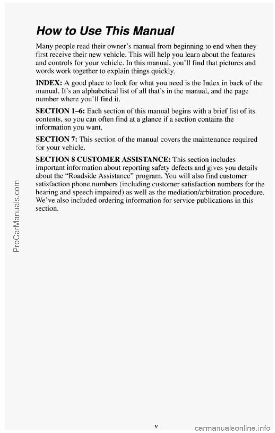 CHEVROLET SUBURBAN 1994 Owners Manual How to Use This Manual
Many people read their owner’s manual from beginning to end when they
first receive their new vehicle. This will help you learn about the features
and controls for CHEVROLET SUBURBAN 1994 Owners Manual How to Use This Manual
Many people read their owner’s manual from beginning to end when they
first receive their new vehicle. This will help you learn about the features
and controls for