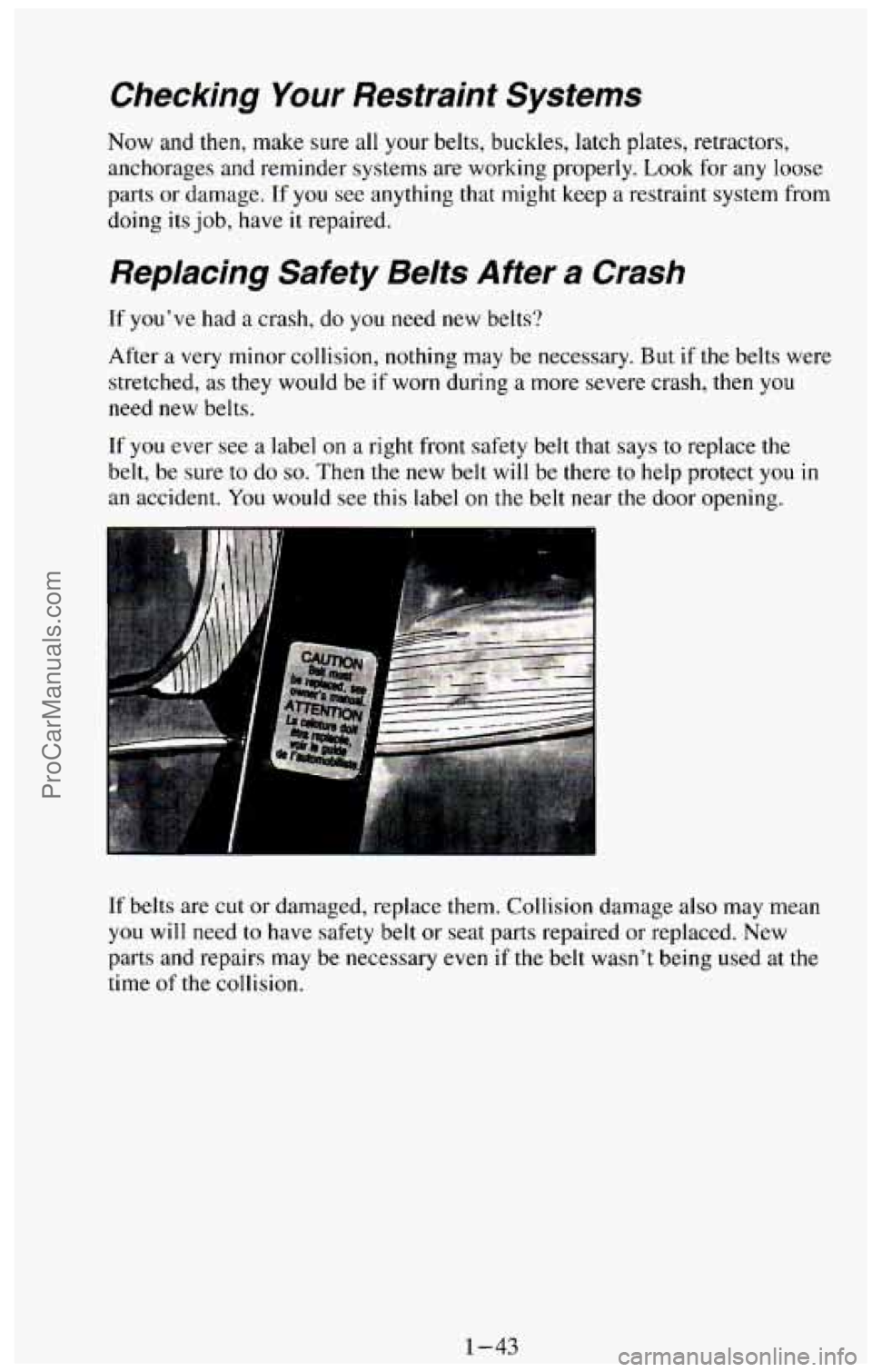 CHEVROLET SUBURBAN 1994 Workshop Manual Checking Your Restraint Systems
Now and then, make sure all your belts, buckles, latch plates, retractors,
anchorages and reminder systems are working properly. Look
for any loose
part CHEVROLET SUBURBAN 1994 Workshop Manual Checking Your Restraint Systems
Now and then, make sure all your belts, buckles, latch plates, retractors,
anchorages and reminder systems are working properly. Look
for any loose
part