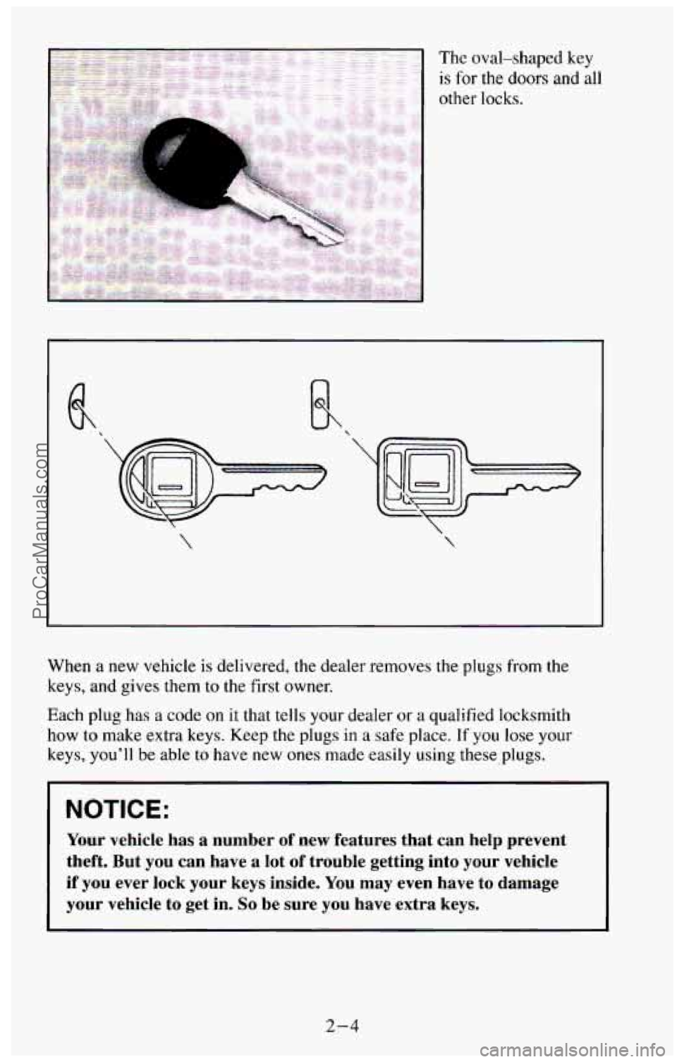 CHEVROLET SUBURBAN 1994  Owners Manual The oval-shaped key 
is for the doors and all 
other locks. 
. :. 
  
When a new vehicle is delivered, the dealer  removes  the  plugs from the 
keys,  and gives  them to the  first  owner. 
Each 
plu