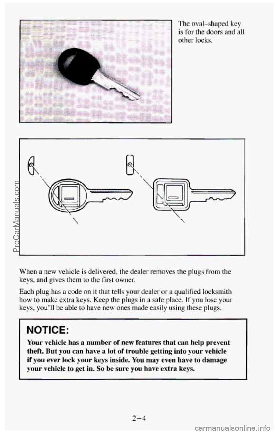 CHEVROLET SUBURBAN 1994 Owners Manual The oval-shaped key
is for the doors and all
other locks.
. :.
When a new vehicle is delivered, the dealer removes the plugs from the
keys, and gives them to the first owner.
Each
plu CHEVROLET SUBURBAN 1994 Owners Manual The oval-shaped key
is for the doors and all
other locks.
. :.
When a new vehicle is delivered, the dealer removes the plugs from the
keys, and gives them to the first owner.
Each
plu