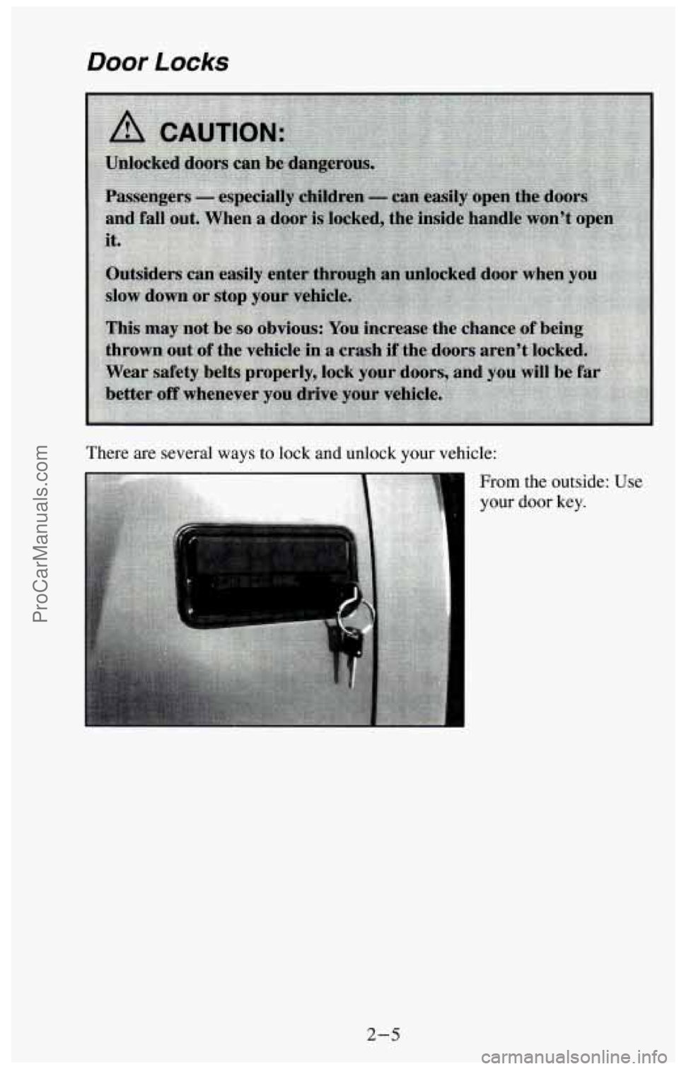 CHEVROLET SUBURBAN 1994  Owners Manual Door Locks 
There are several ways to lock and unlock your vehicle: From the outside: Use 
your door 
key. 
2-5 
ProCarManuals.com 