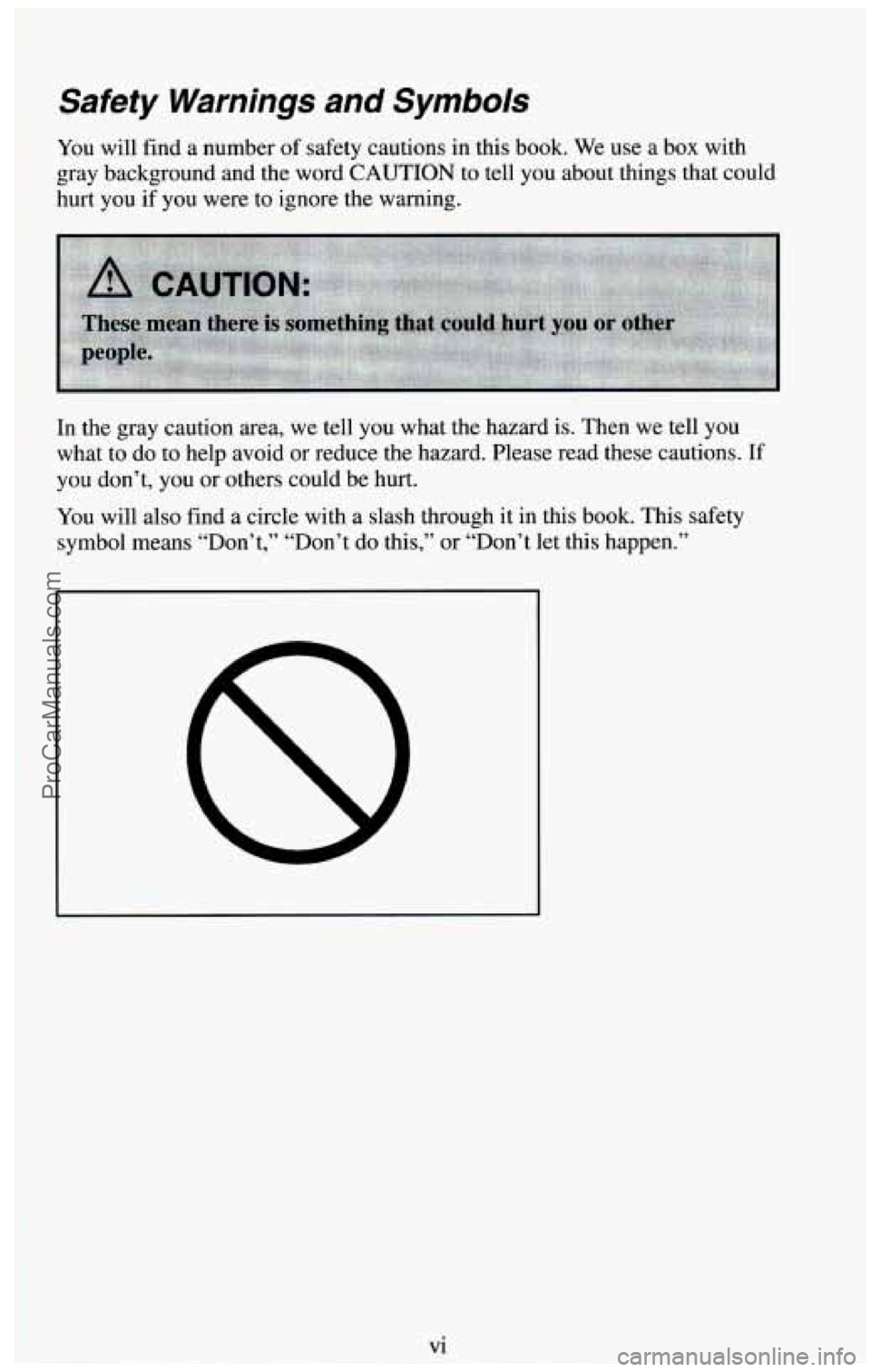 CHEVROLET SUBURBAN 1994 Owners Manual Safety Warnings and Symbols
You will find a number of safety cautions in this book. We use a box with
gray background and the word
CAUTION to tell you about things that could
hu CHEVROLET SUBURBAN 1994 Owners Manual Safety Warnings and Symbols
You will find a number of safety cautions in this book. We use a box with
gray background and the word
CAUTION to tell you about things that could
hu