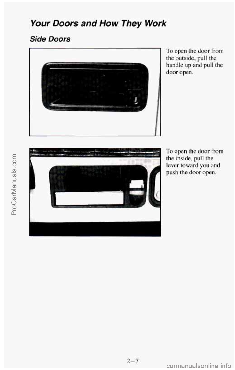 CHEVROLET SUBURBAN 1994 Repair Manual Your Doors and How They Work
Side Doors
To open the door from
the outside, pull the
handle
up and pull the
door open.
To open the door from
the inside, pull the
lever toward
you and
push CHEVROLET SUBURBAN 1994 Repair Manual Your Doors and How They Work
Side Doors
To open the door from
the outside, pull the
handle
up and pull the
door open.
To open the door from
the inside, pull the
lever toward
you and
push