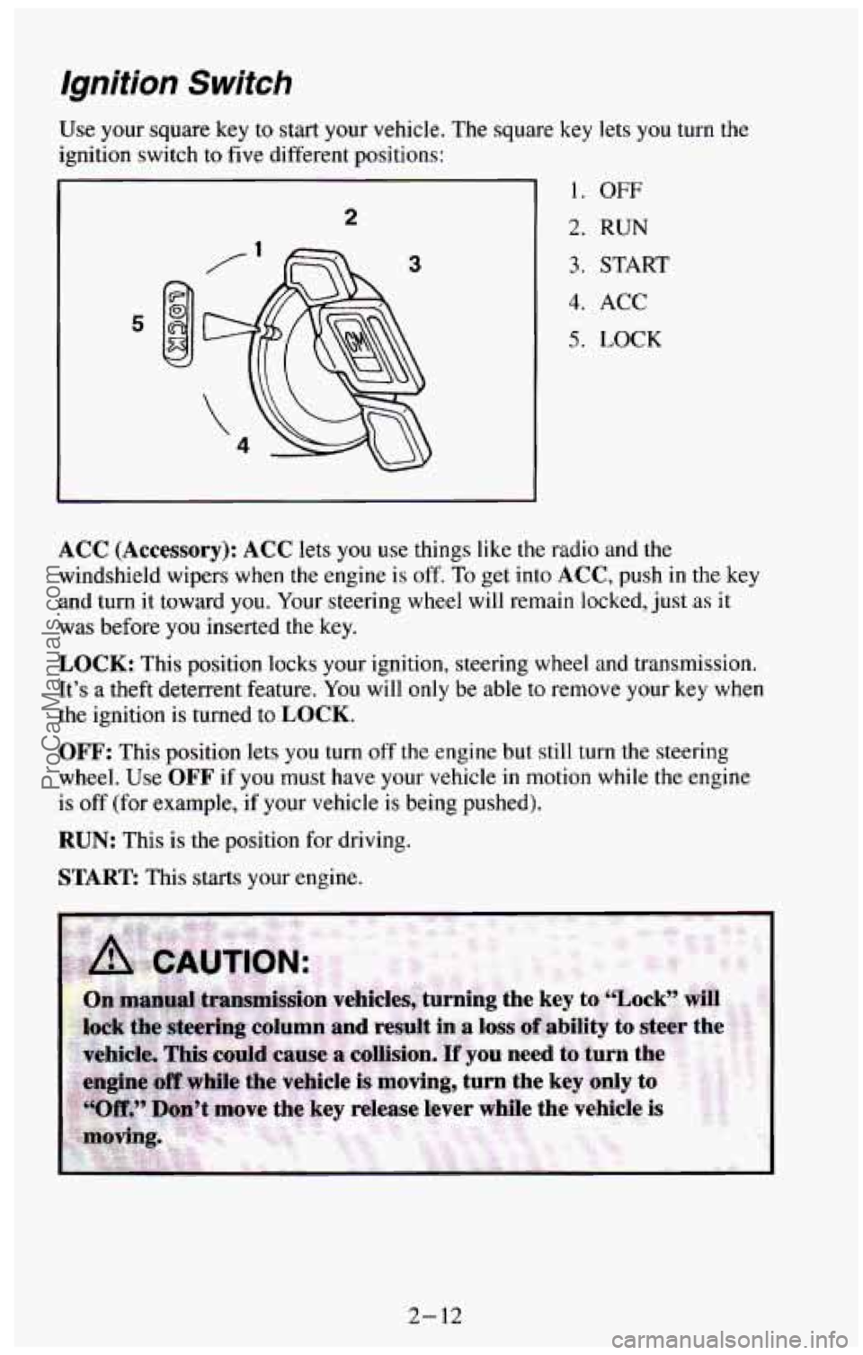 CHEVROLET SUBURBAN 1994 Repair Manual Ignition Switch
Use your square key to start your vehicle. The square key lets you turn the
ignition switch to five different positions: -
I
5
2
3
1. OFF
2. RUN
3. START
4. CHEVROLET SUBURBAN 1994 Repair Manual Ignition Switch
Use your square key to start your vehicle. The square key lets you turn the
ignition switch to five different positions: -
I
5
2
3
1. OFF
2. RUN
3. START
4.