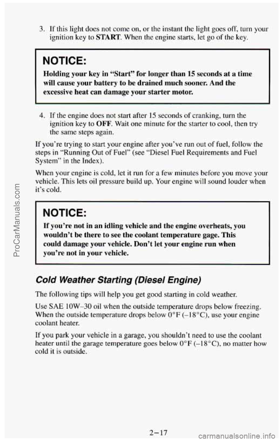 CHEVROLET SUBURBAN 1994  Owners Manual 3. If this light does  not come  on,  or  the instant the light goes off,  turn your 
ignition  key  to 
START. When the  engine  starts, let go  of the  key. 
NOTICE: 
Holding your  key in “Start�