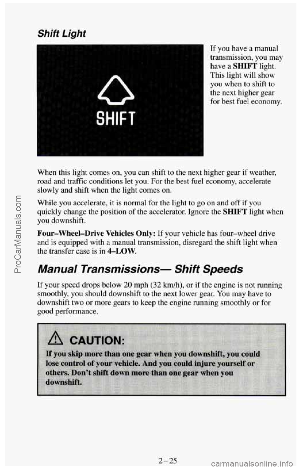 CHEVROLET SUBURBAN 1994 Manual PDF Shift Light
If you have a manual
transmission, you may
have a
SHIFT light.
This light will show
you when to shift to
the next higher gear
for best fuel economy.
When this light co CHEVROLET SUBURBAN 1994 Manual PDF Shift Light
If you have a manual
transmission, you may
have a
SHIFT light.
This light will show
you when to shift to
the next higher gear
for best fuel economy.
When this light co