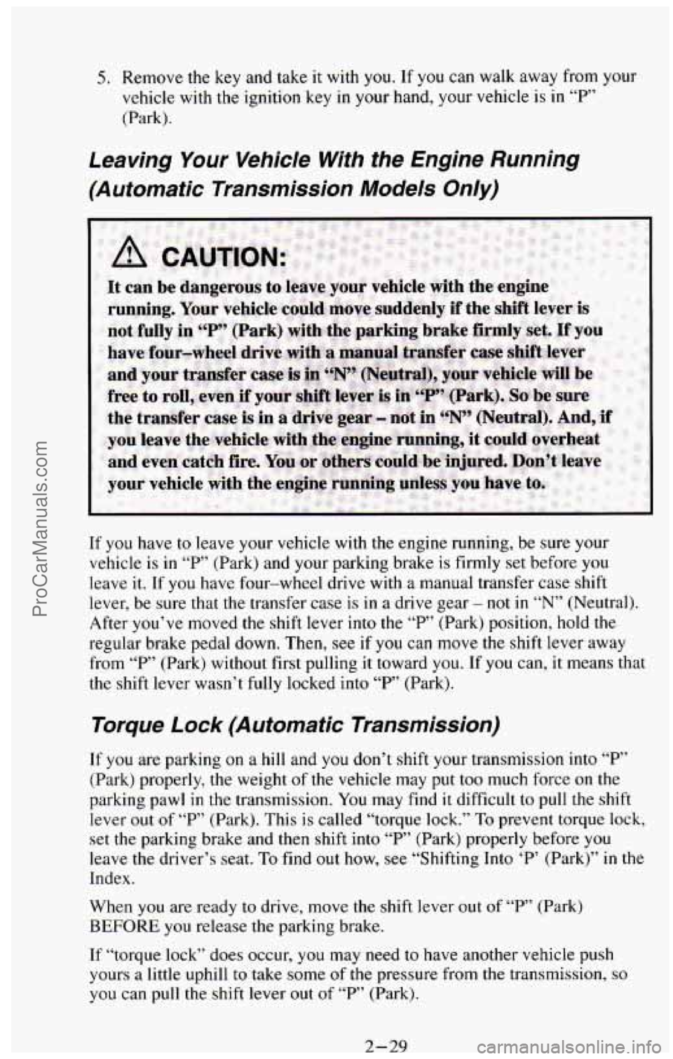 CHEVROLET SUBURBAN 1994 Manual Online 5. Remove the key and take it with you. If you can walk away from your
vehicle with the ignition key in
your hand, your vehicle is in “P”
(Park).
If
you have to leave your vehicle CHEVROLET SUBURBAN 1994 Manual Online 5. Remove the key and take it with you. If you can walk away from your
vehicle with the ignition key in
your hand, your vehicle is in “P”
(Park).
If
you have to leave your vehicle