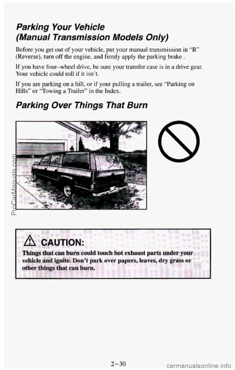 CHEVROLET SUBURBAN 1994  Owners Manual Parking  Your Vehicle 
(Manual Transmission Models Only) 
Before you get out  of  your  vehicle,  put  your  manual  transmission in “R” 
(Reverse),  turn  off  the  engine, and  firmly  apply the