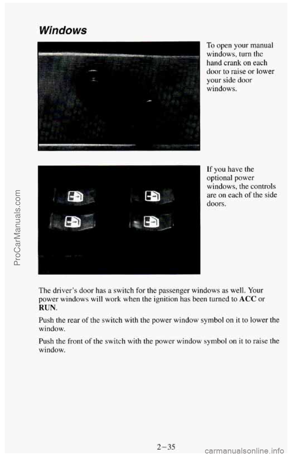 CHEVROLET SUBURBAN 1994 Manual Online Windows
To open your manual
windows, turn the
hand crank
on each
door to raise or lower
your side door
windows.
If you have the
optional power
windows, the controls
are on each
CHEVROLET SUBURBAN 1994 Manual Online Windows
To open your manual
windows, turn the
hand crank
on each
door to raise or lower
your side door
windows.
If you have the
optional power
windows, the controls
are on each