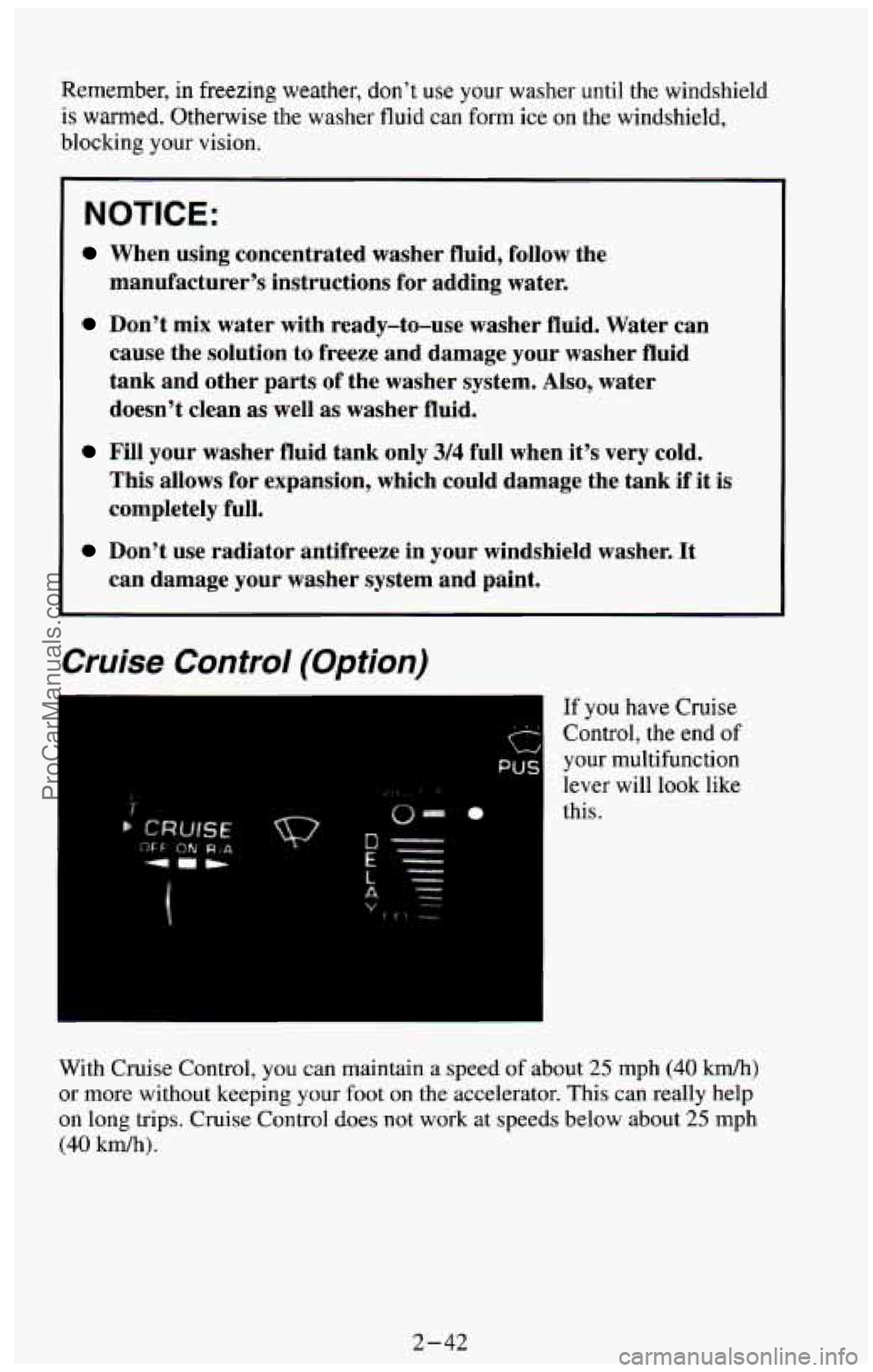 CHEVROLET SUBURBAN 1994  Owners Manual Remember,  in freezing weather, don’t use your  washer until the windshield 
is warmed.  Otherwise  the  washer  fluid  can form ice on the  windshield, 
blocking  your vision. 
NOTICE: 
When  using